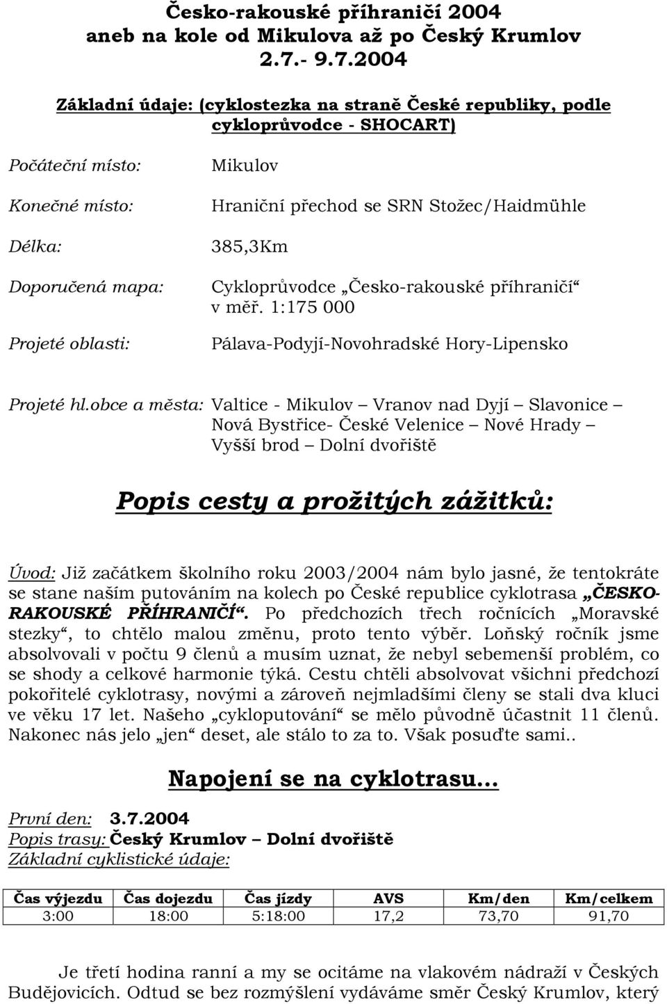 2004 Základní údaje: (cyklostezka na straně České republiky, podle cykloprůvodce - SHOCART) Počáteční místo: Konečné místo: Délka: Doporučená mapa: Projeté oblasti: Mikulov Hraniční přechod se SRN