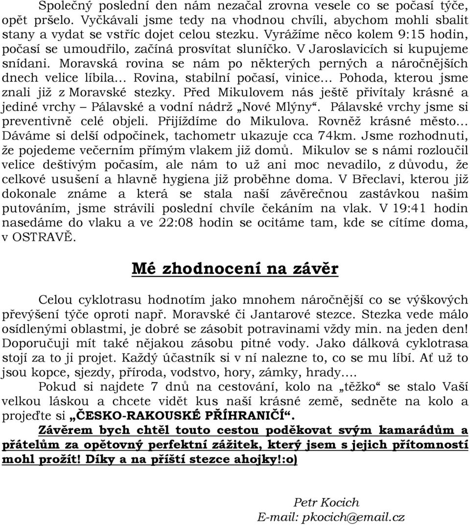 Moravská rovina se nám po některých perných a náročnějších dnech velice líbila Rovina, stabilní počasí, vinice Pohoda, kterou jsme znali již z Moravské stezky.