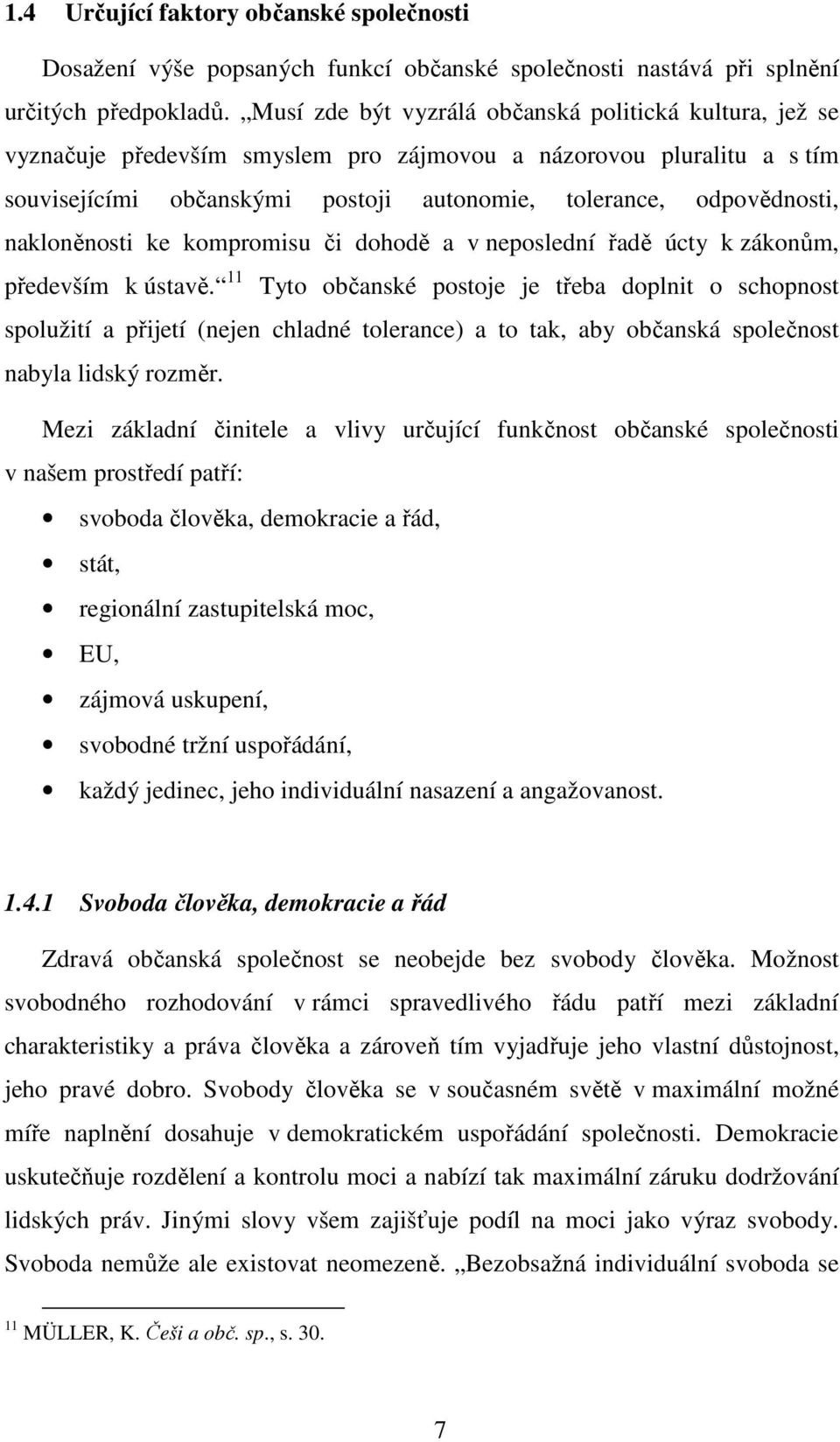 nakloněnosti ke kompromisu či dohodě a v neposlední řadě úcty k zákonům, především k ústavě.