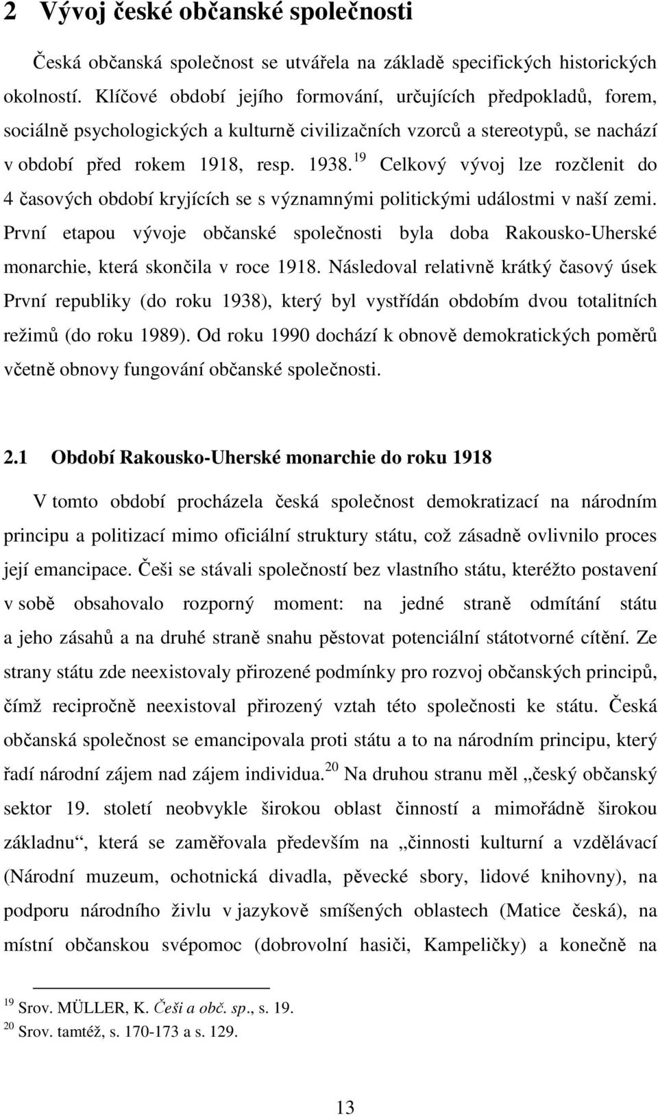 19 Celkový vývoj lze rozčlenit do 4 časových období kryjících se s významnými politickými událostmi v naší zemi.