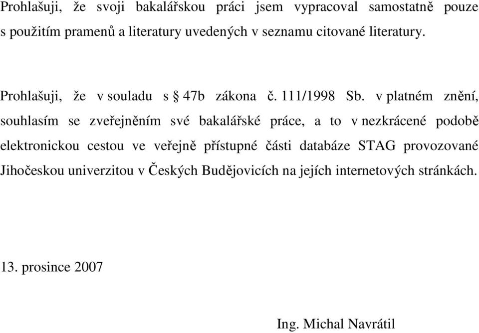 v platném znění, souhlasím se zveřejněním své bakalářské práce, a to v nezkrácené podobě elektronickou cestou ve veřejně