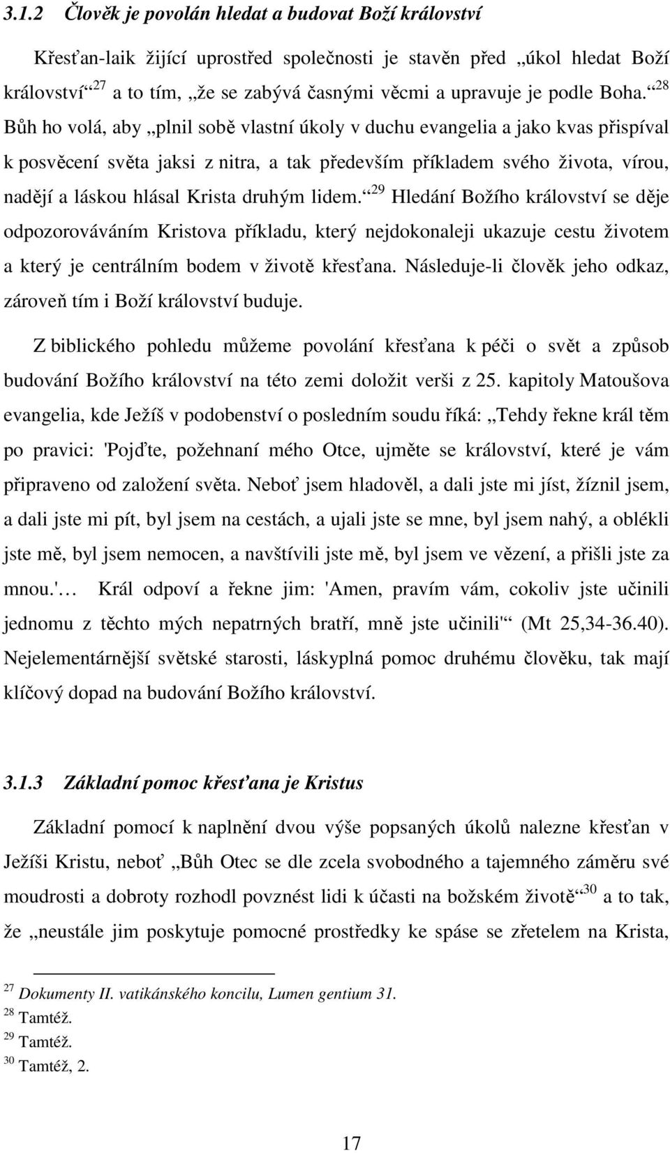 28 Bůh ho volá, aby plnil sobě vlastní úkoly v duchu evangelia a jako kvas přispíval k posvěcení světa jaksi z nitra, a tak především příkladem svého života, vírou, nadějí a láskou hlásal Krista