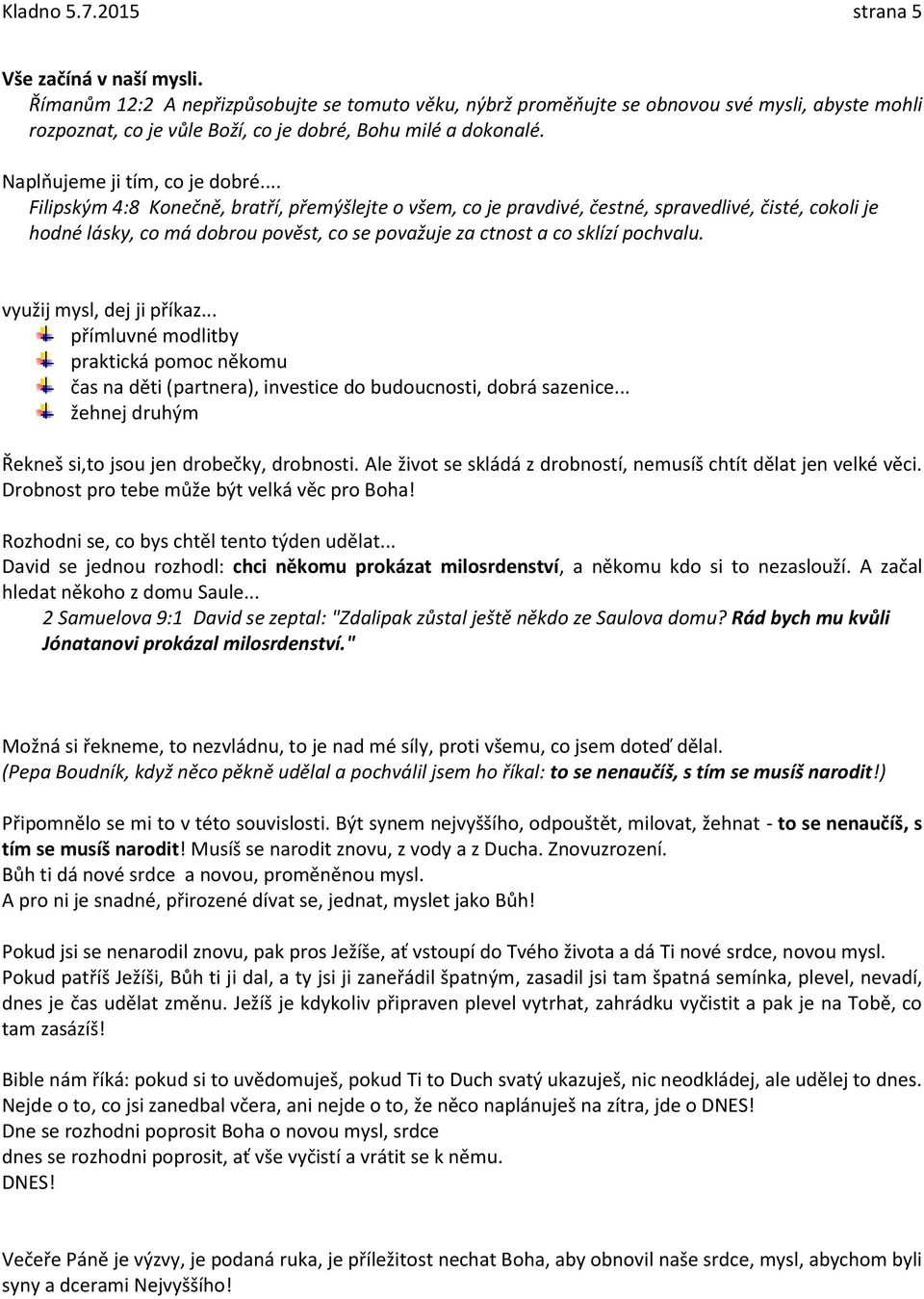 .. Filipským 4:8 Konečně, bratří, přemýšlejte o všem, co je pravdivé, čestné, spravedlivé, čisté, cokoli je hodné lásky, co má dobrou pověst, co se považuje za ctnost a co sklízí pochvalu.