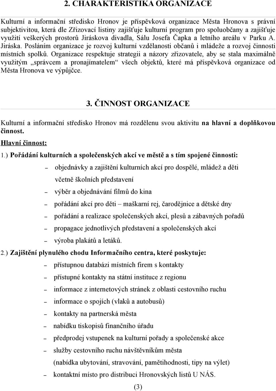 Posláním organizace je rozvoj kulturní vzdělanosti občanů i mládeže a rozvoj činnosti místních spolků.