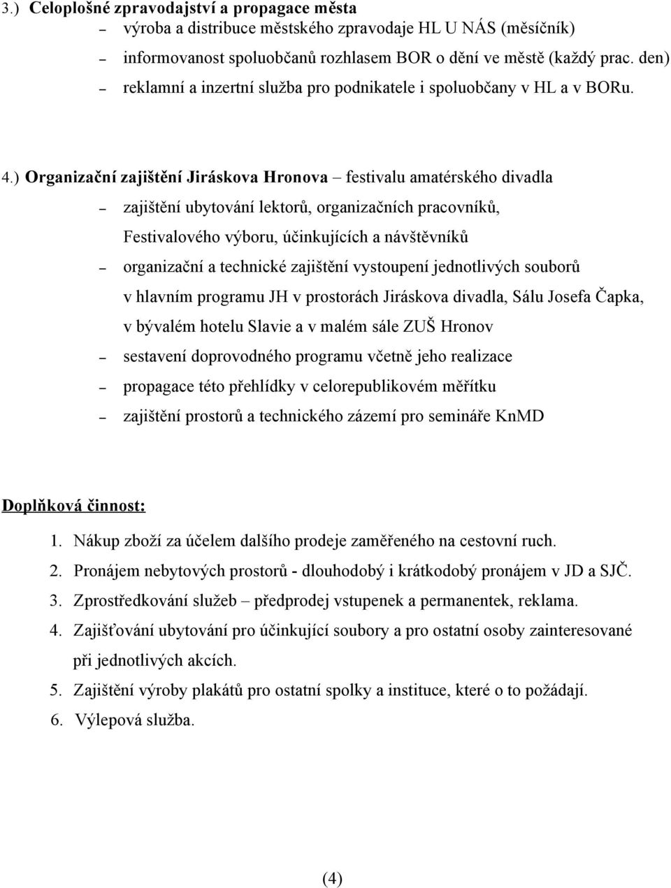 ) Organizační zajištění Jiráskova Hronova festivalu amatérského divadla zajištění ubytování lektorů, organizačních pracovníků, Festivalového výboru, účinkujících a návštěvníků organizační a technické