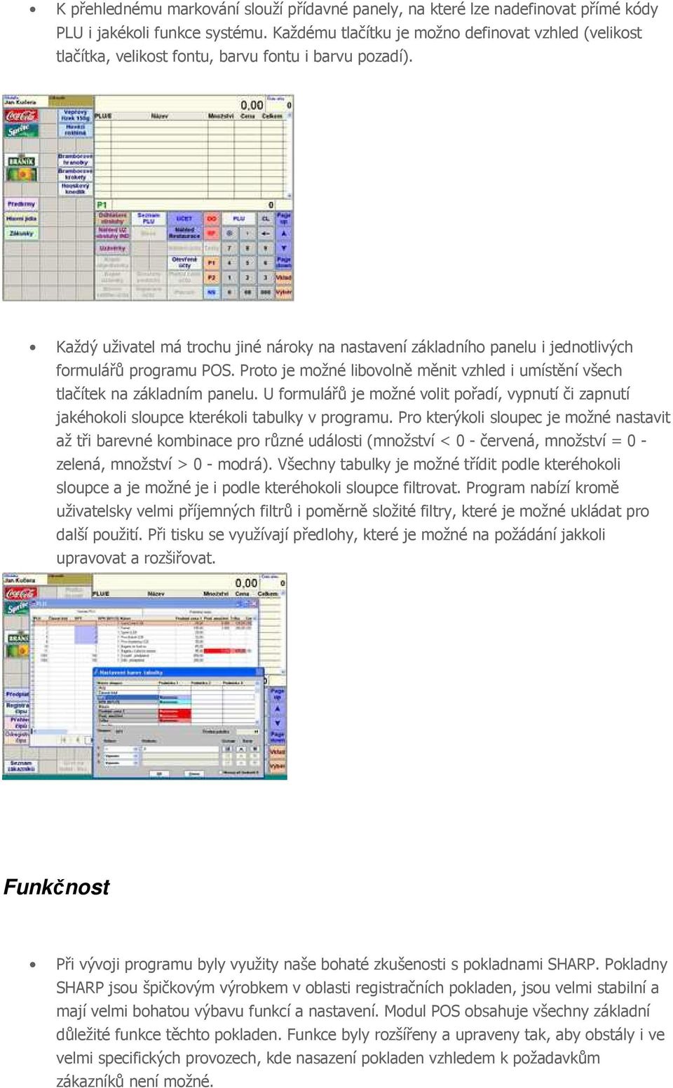 Každý uživatel má trochu jiné nároky na nastavení základního panelu i jednotlivých formulářů programu POS. Proto je možné libovolně měnit vzhled i umístění všech tlačítek na základním panelu.