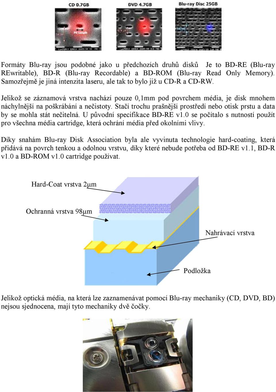 Stačí trochu prašnější prostředí nebo otisk prstu a data by se mohla stát nečitelná. U původní specifikace BD-RE v1.