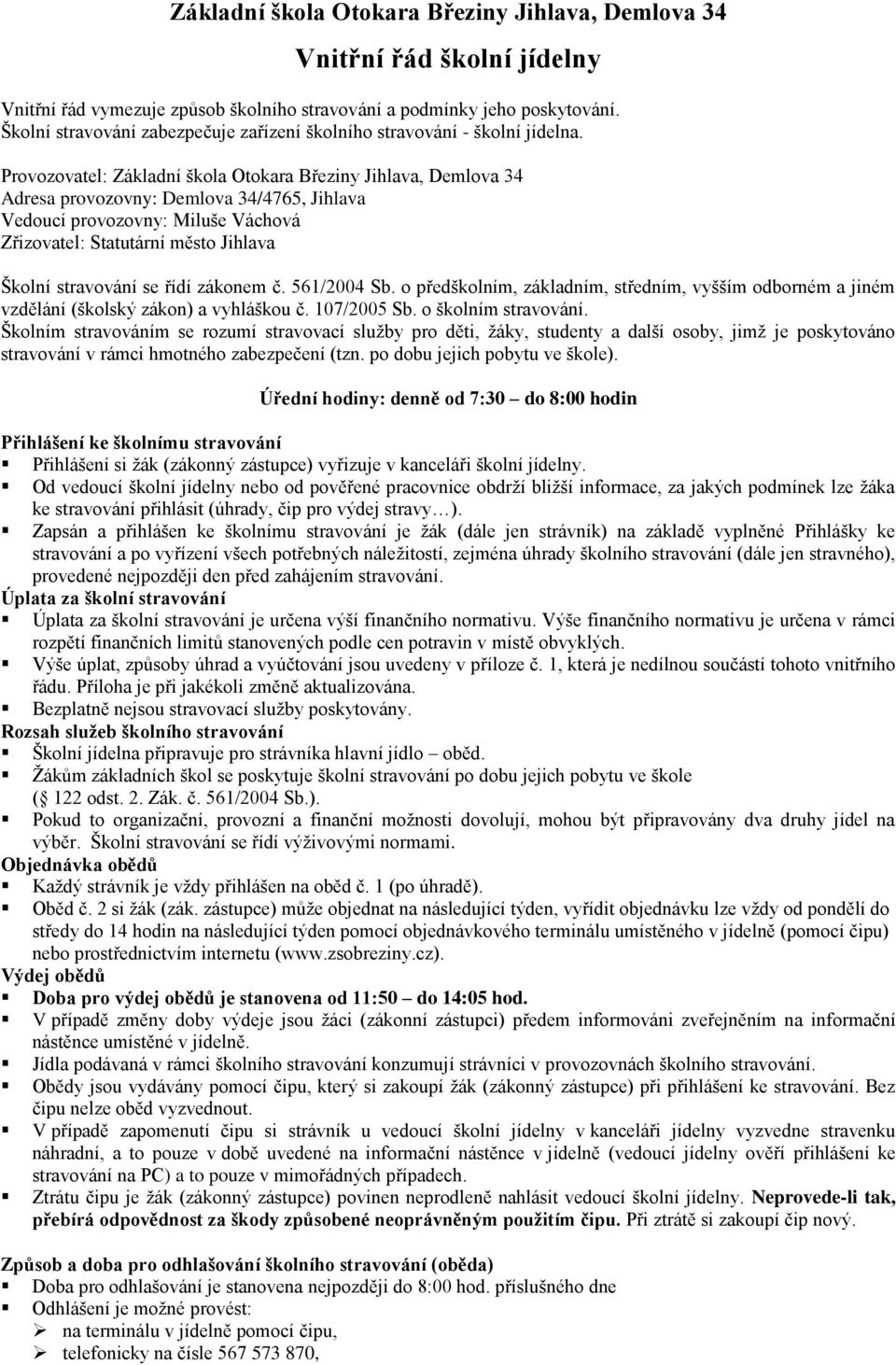 Provozovatel: Základní škola Otokara Březiny Jihlava, Demlova 34 Adresa provozovny: Demlova 34/4765, Jihlava Vedoucí provozovny: Miluše Váchová Zřizovatel: Statutární město Jihlava Školní stravování