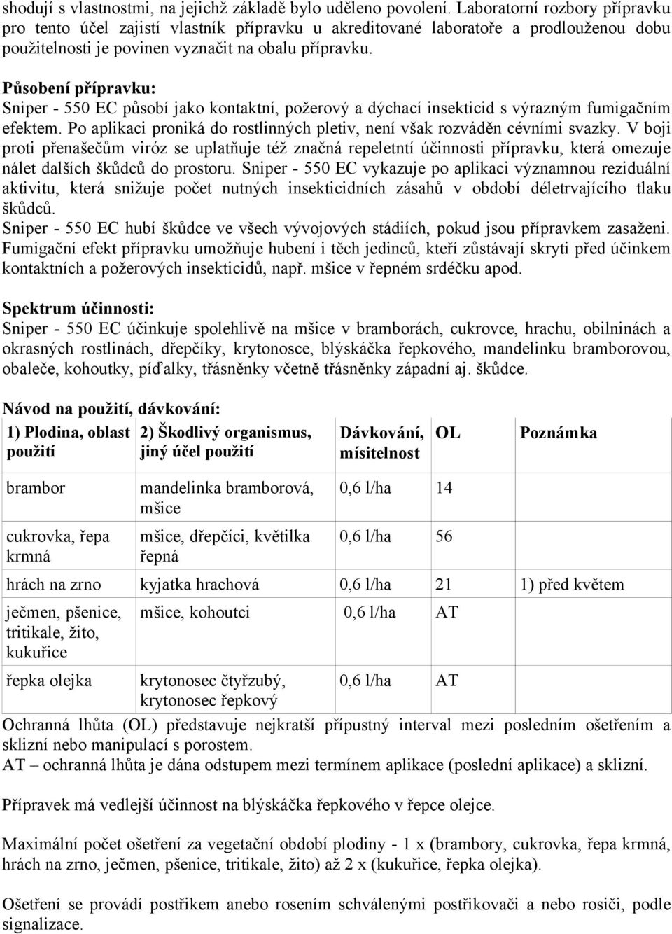 Působení přípravku: Sniper - 550 EC působí jako kontaktní, požerový a dýchací insekticid s výrazným fumigačním efektem. Po aplikaci proniká do rostlinných pletiv, není však rozváděn cévními svazky.