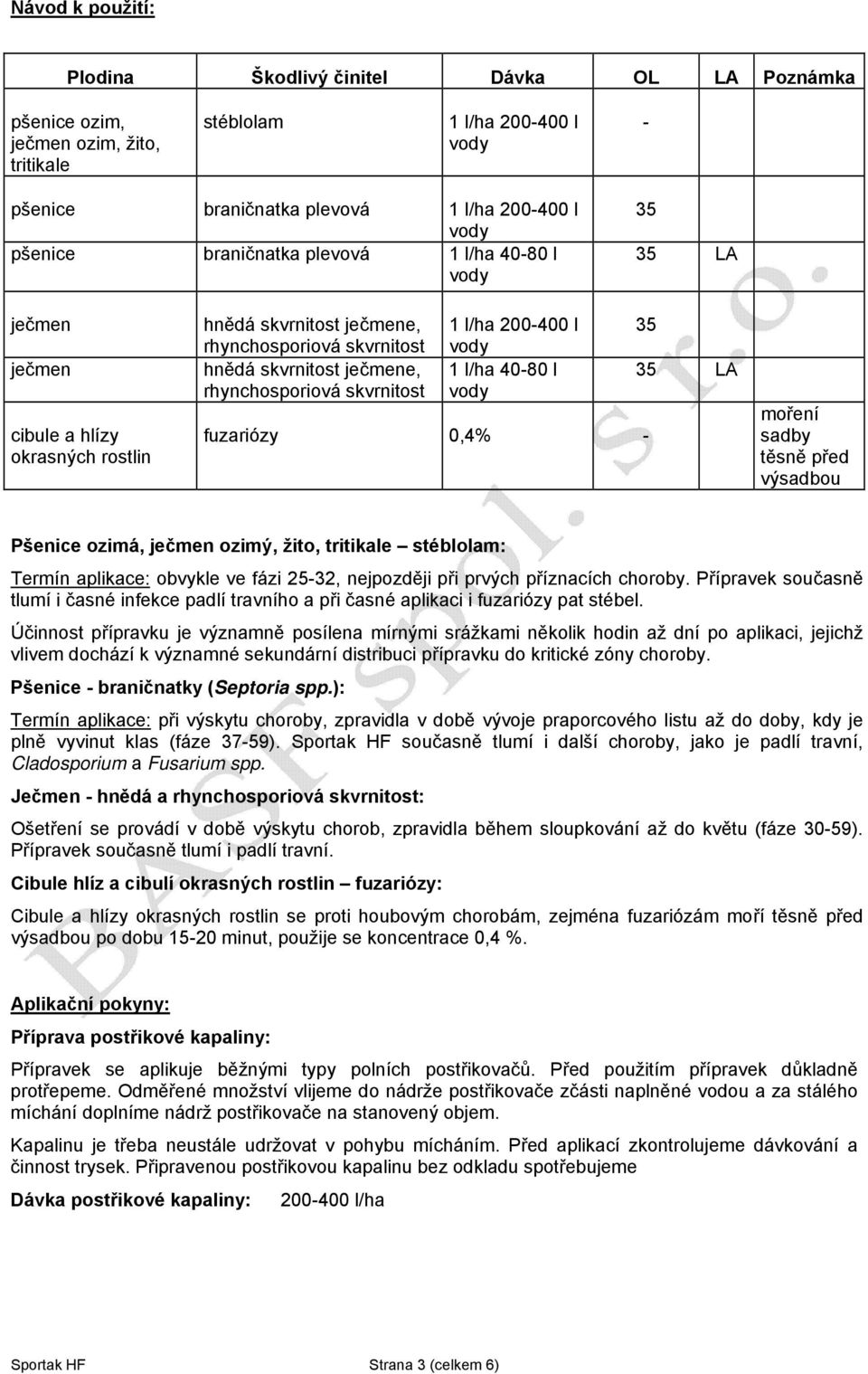 l 1 l/ha 40-80 l fuzariózy 0,4% - 35 35 LA moření sadby těsně před výsadbou Pšenice ozimá, ječmen ozimý, žito, tritikale stéblolam: Termín aplikace: obvykle ve fázi 25-32, nejpozději při prvých