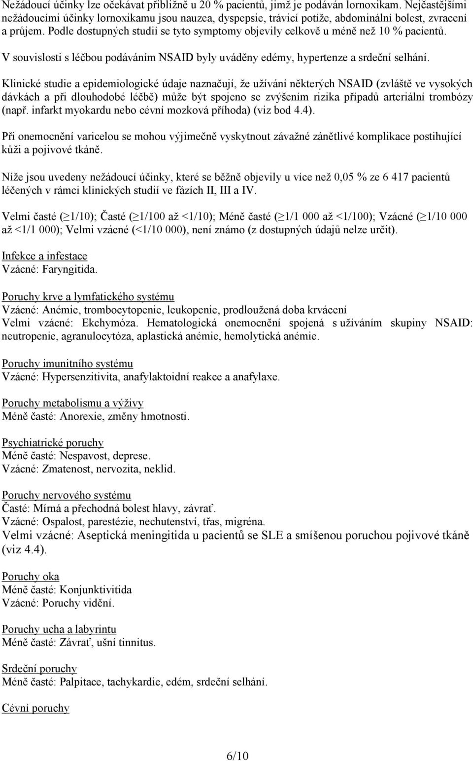 Podle dostupných studií se tyto symptomy objevily celkově u méně než 10 % pacientů. V souvislosti s léčbou podáváním NSAID byly uváděny edémy, hypertenze a srdeční selhání.