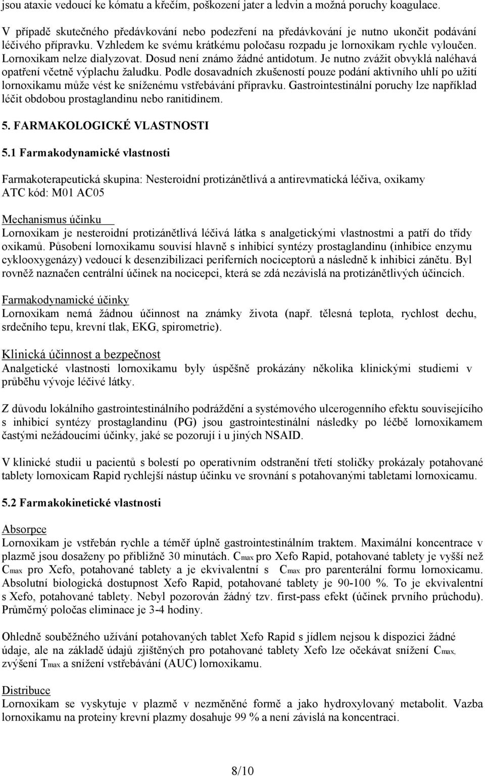 Lornoxikam nelze dialyzovat. Dosud není známo žádné antidotum. Je nutno zvážit obvyklá naléhavá opatření včetně výplachu žaludku.