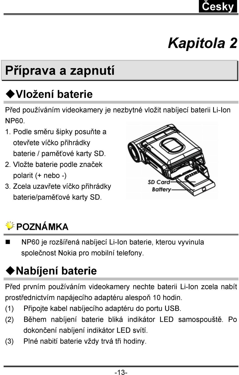 POZNÁMKA NP60 je rozšířená nabíjecí Li-Ion baterie, kterou vyvinula společnost Nokia pro mobilní telefony.