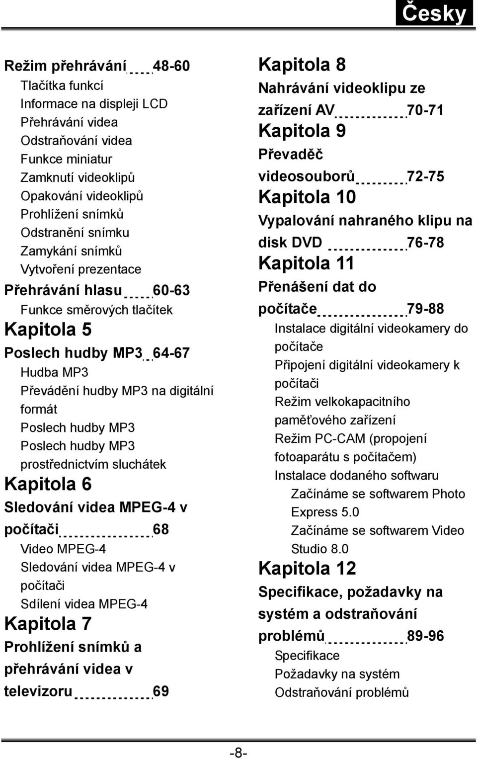 hudby MP3 prostřednictvím sluchátek Kapitola 6 Sledování videa MPEG-4 v počítači 68 Video MPEG-4 Sledování videa MPEG-4 v počítači Sdílení videa MPEG-4 Kapitola 7 Prohlížení snímků a přehrávání videa