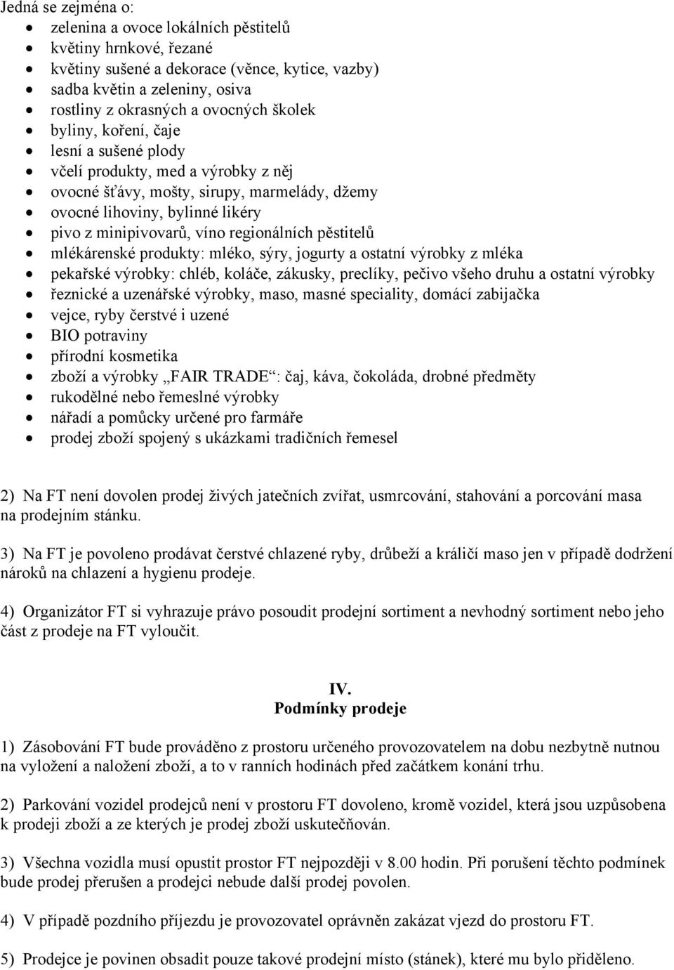 pěstitelů mlékárenské produkty: mléko, sýry, jogurty a ostatní výrobky z mléka pekařské výrobky: chléb, koláče, zákusky, preclíky, pečivo všeho druhu a ostatní výrobky řeznické a uzenářské výrobky,