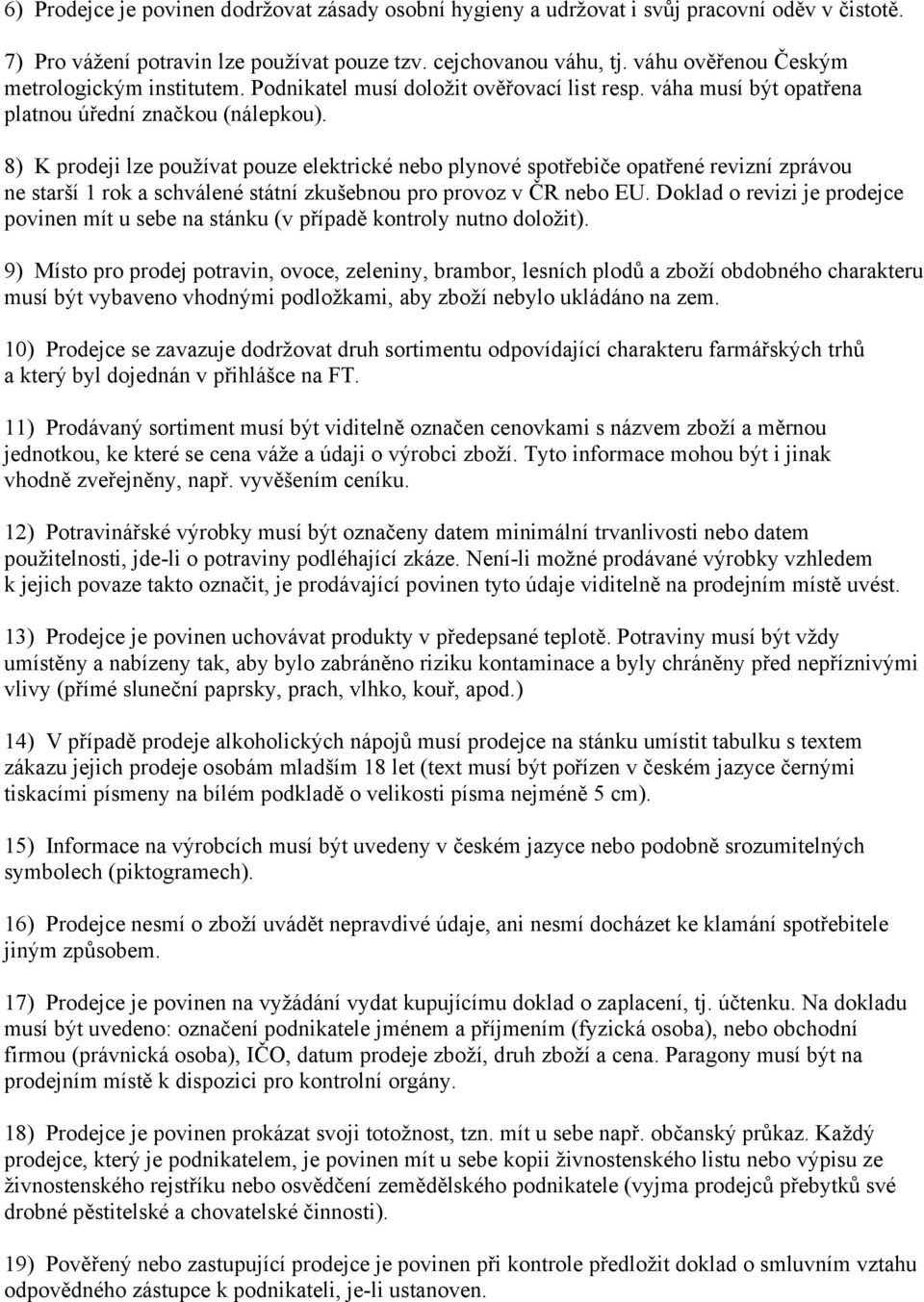 8) K prodeji lze používat pouze elektrické nebo plynové spotřebiče opatřené revizní zprávou ne starší 1 rok a schválené státní zkušebnou pro provoz v ČR nebo EU.