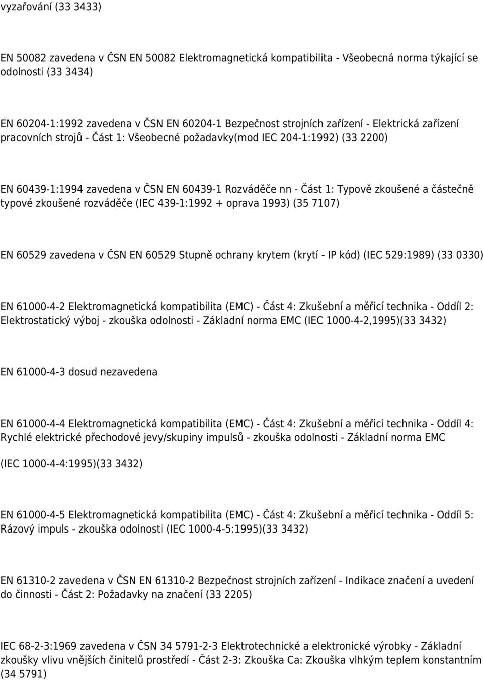 částečně typové zkoušené rozváděče (IEC 439-1:1992 + oprava 1993) (35 7107) EN 60529 zavedena v ČSN EN 60529 Stupně ochrany krytem (krytí - IP kód) (IEC 529:1989) (33 0330) EN 61000-4-2