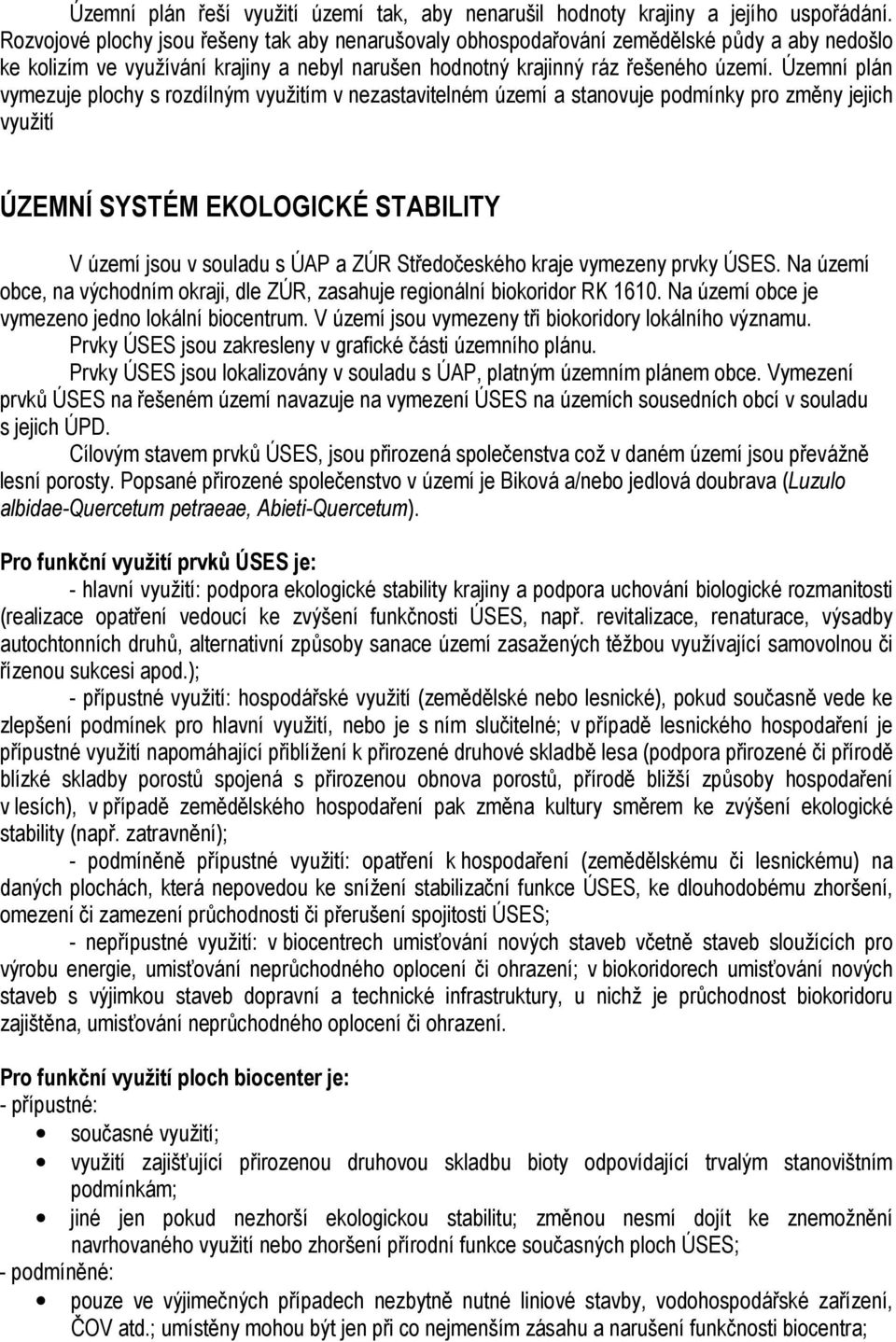 Územní plán vymezuje plochy s rozdílným využitím v nezastavitelném území a stanovuje podmínky pro změny jejich využití ÚZEMNÍ SYSTÉM EKOLOGICKÉ STABILITY V území jsou v souladu s ÚAP a ZÚR