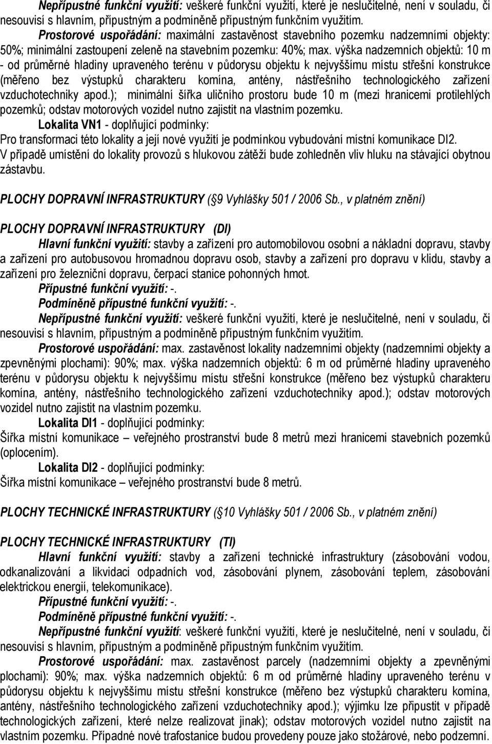 výška nadzemních objektů: 10 m - od průměrné hladiny upraveného terénu v půdorysu objektu k nejvyššímu místu střešní konstrukce (měřeno bez výstupků charakteru komína, antény, nástřešního