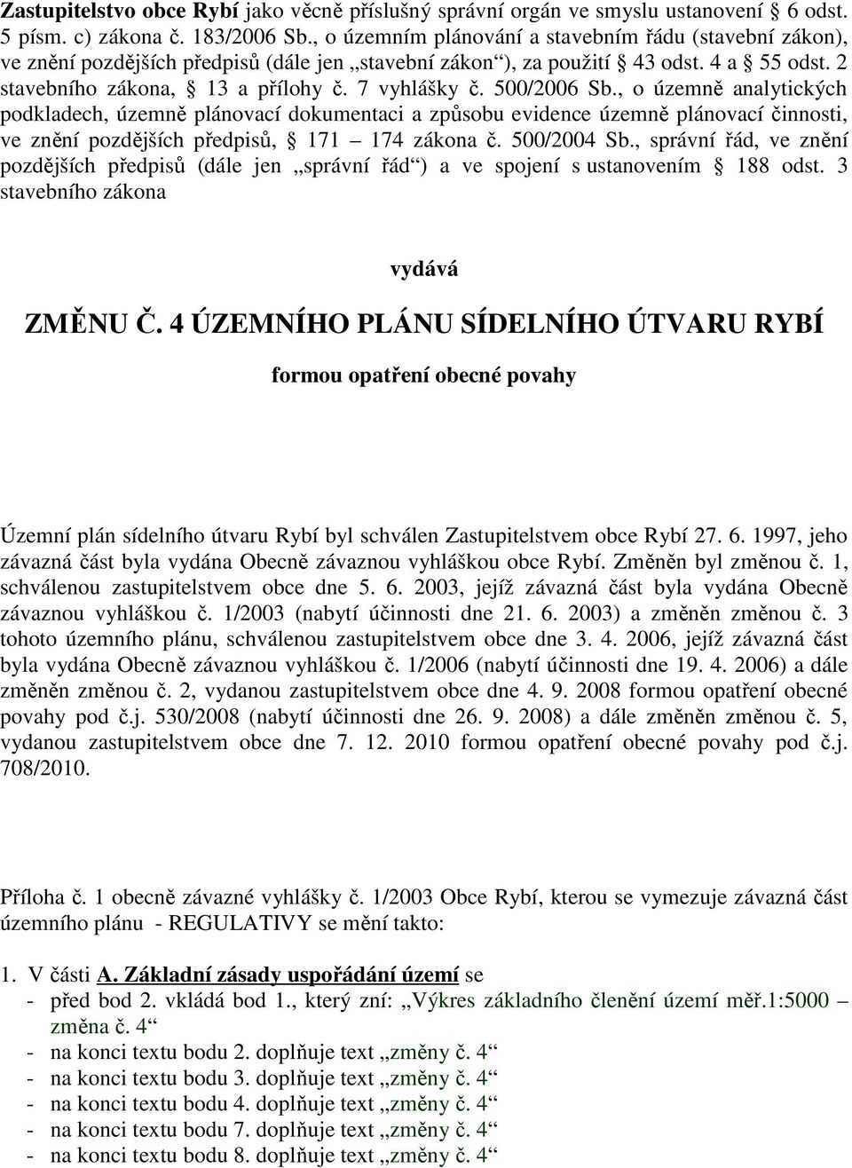 500/2006 Sb., o územně analytických podkladech, územně plánovací dokumentaci a způsobu evidence územně plánovací činnosti, ve znění pozdějších předpisů, 171 174 zákona č. 500/2004 Sb.