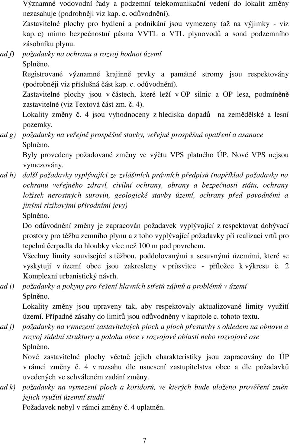 požadavky na ochranu a rozvoj hodnot území Splněno. Registrované významné krajinné prvky a památné stromy jsou respektovány (podrobněji viz příslušná část kap. c. odůvodnění).