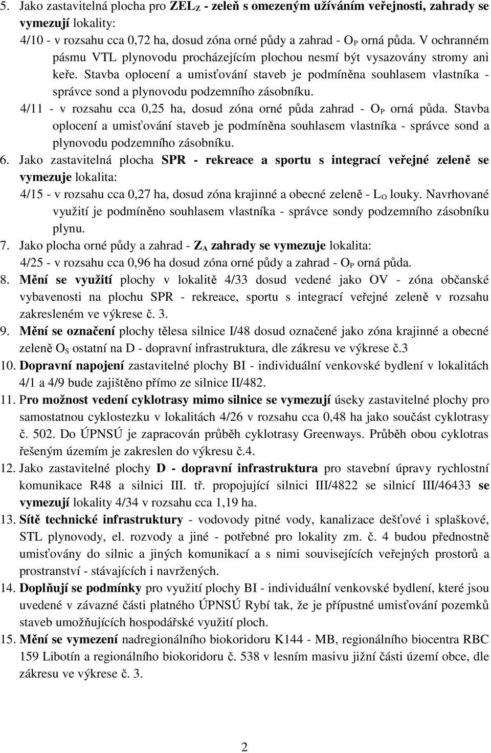 Stavba oplocení a umisťování staveb je podmíněna souhlasem vlastníka - správce sond a plynovodu podzemního zásobníku. 4/11 - v rozsahu cca 0,25 ha, dosud zóna orné půda zahrad - O P orná půda.