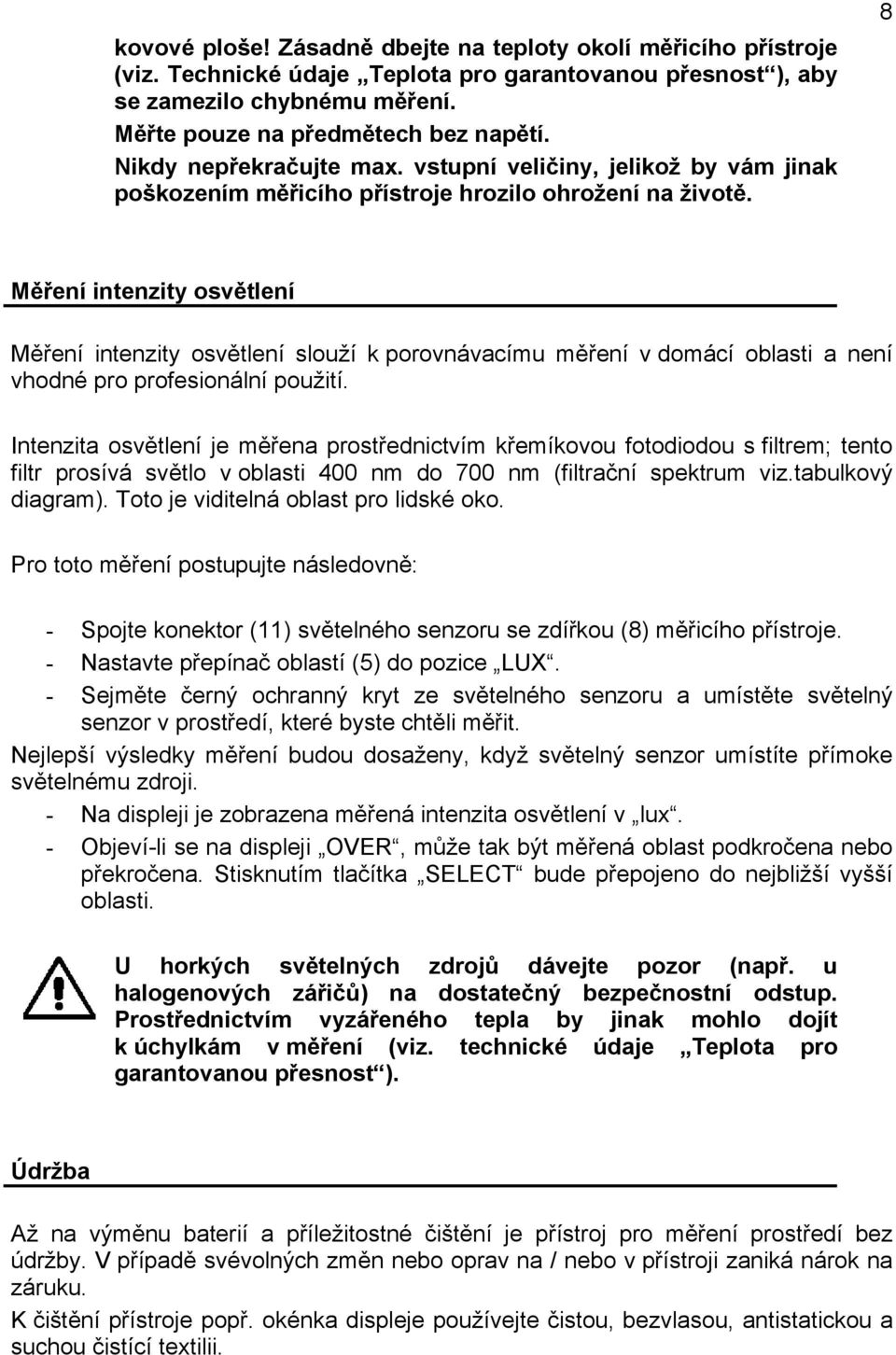 8 Měření intenzity osvětlení Měření intenzity osvětlení slouží k porovnávacímu měření v domácí oblasti a není vhodné pro profesionální použití.