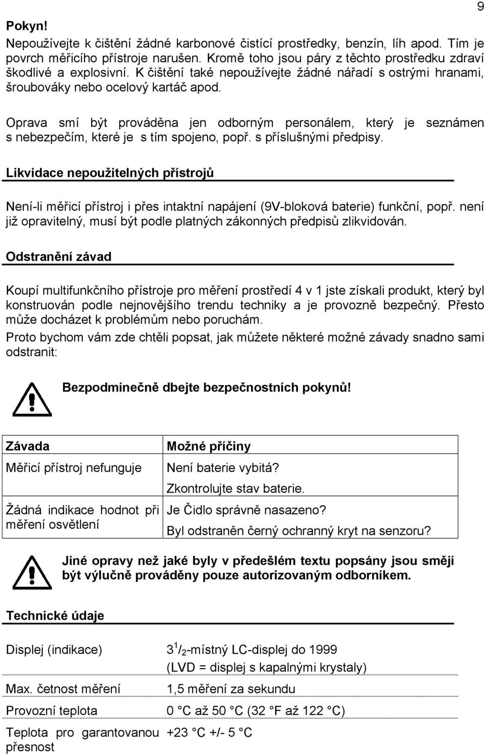 9 Oprava smí být prováděna jen odborným personálem, který je seznámen s nebezpečím, které je s tím spojeno, popř. s příslušnými předpisy.