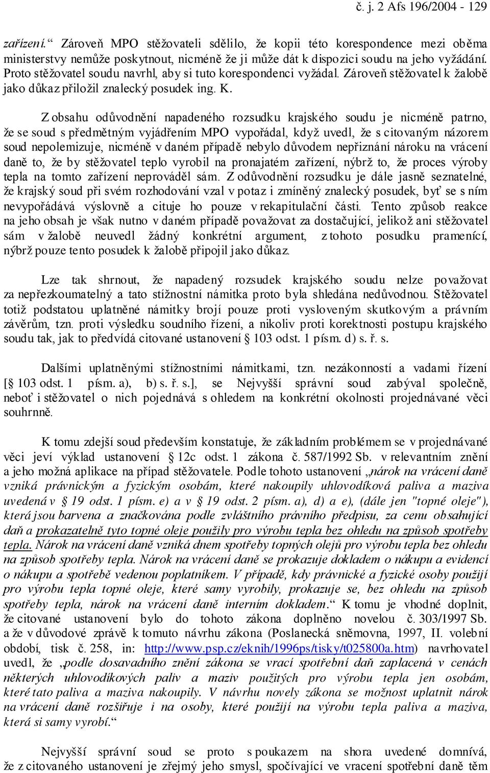 Z obsahu odůvodnění napadeného rozsudku krajského soudu je nicméně patrno, že se soud s předmětným vyjádřením MPO vypořádal, když uvedl, že s citovaným názorem soud nepolemizuje, nicméně v daném