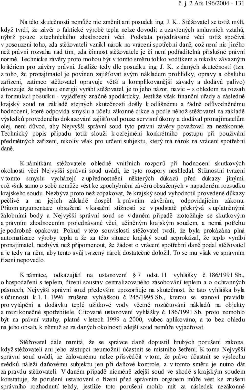 Podstata pojednávané věci totiž spočívá v posouzení toho, zda stěžovateli vznikl nárok na vrácení spotřební daně, což není nic jiného než právní rozvaha nad tím, zda činnost stěžovatele je či není