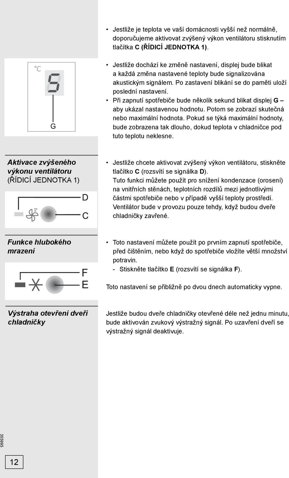 Při zapnutí spotřebiče bude několik sekund blikat displej G aby ukázal nastavenou hodnotu. Potom se zobrazí skutečná nebo maximální hodnota.