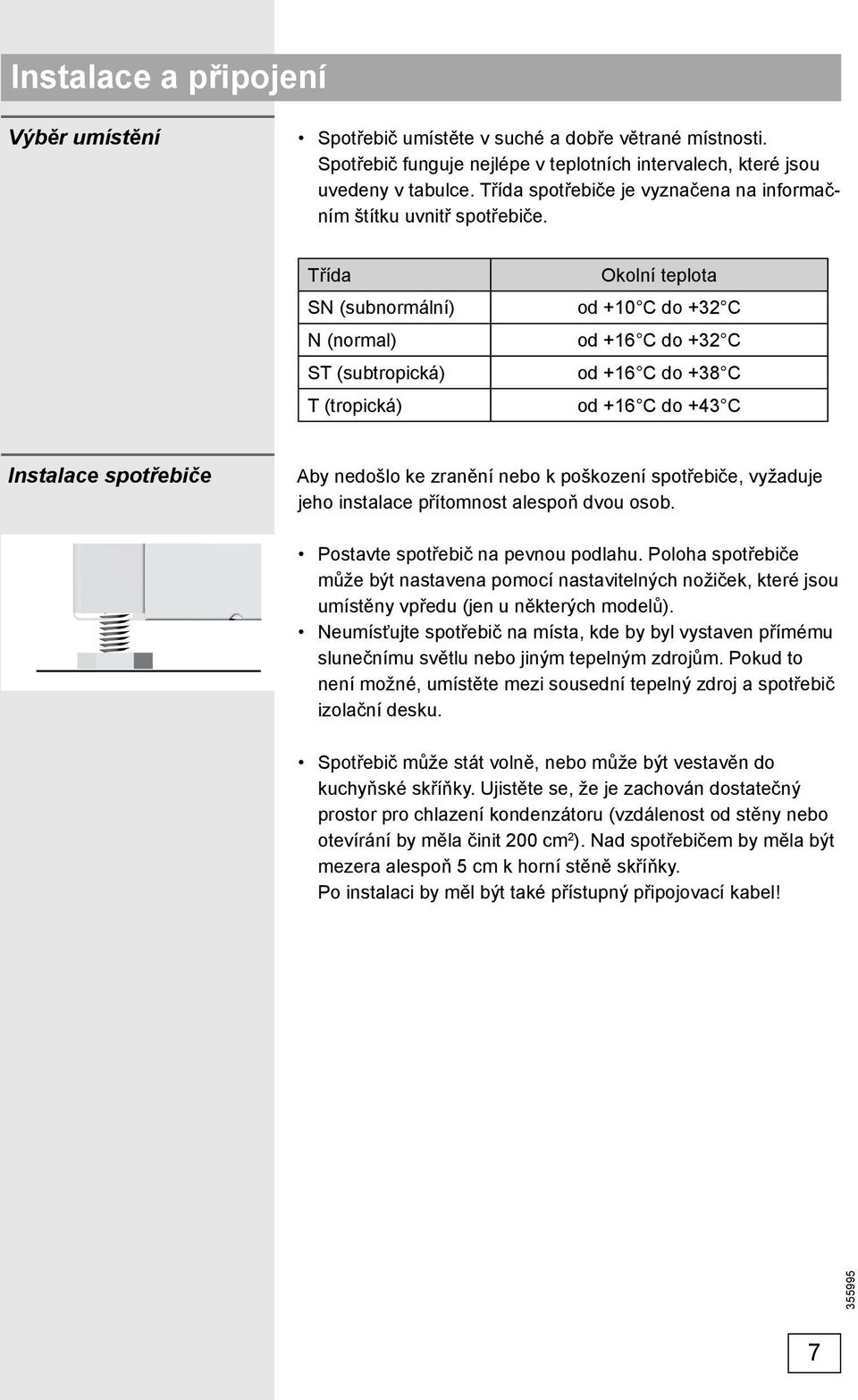 Třída SN (subnormální) N (normal) ST (subtropická) T (tropická) Okolní teplota od +10 C do +32 C od +16 C do +32 C od +16 C do +38 C od +16 C do +43 C Instalace spotřebiče Aby nedošlo ke zranění nebo
