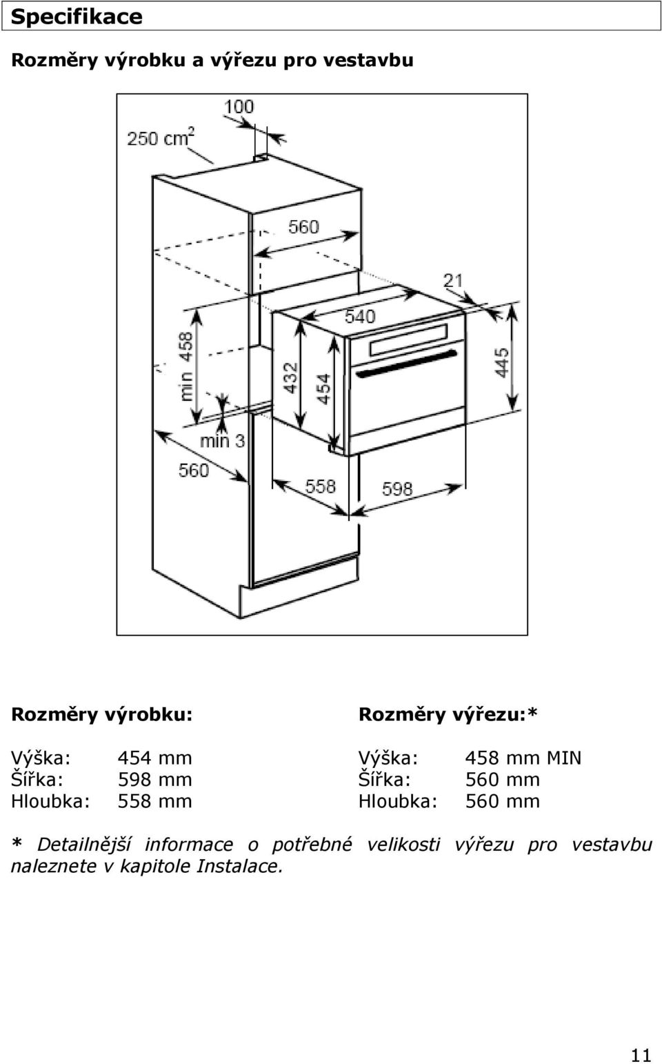 Šířka: Hloubka: 458 mm MIN 560 mm 560 mm * Detailnější informace o