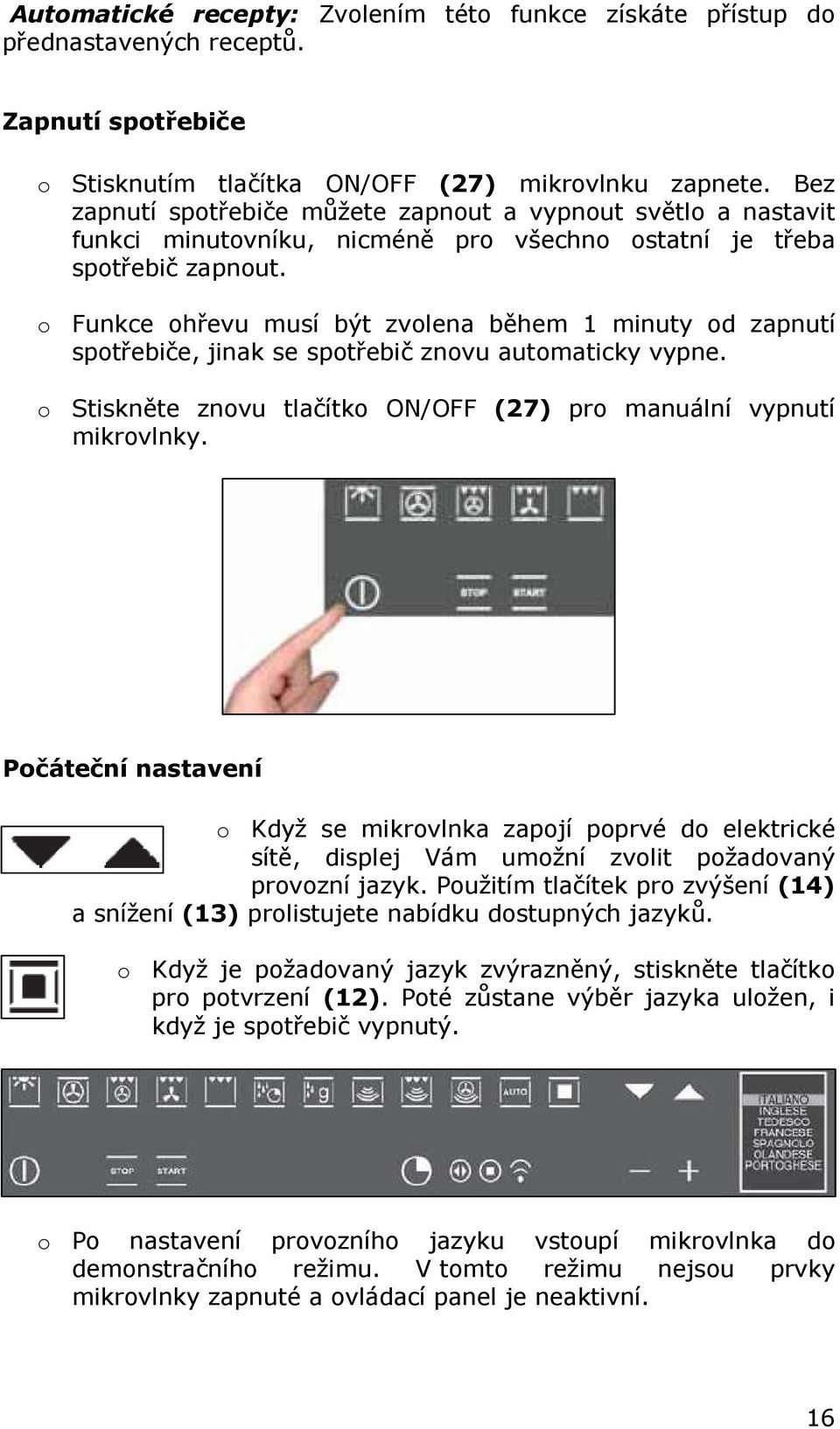 o Funkce ohřevu musí být zvolena během 1 minuty od zapnutí spotřebiče, jinak se spotřebič znovu automaticky vypne. o Stiskněte znovu tlačítko ON/OFF (27) pro manuální vypnutí mikrovlnky.