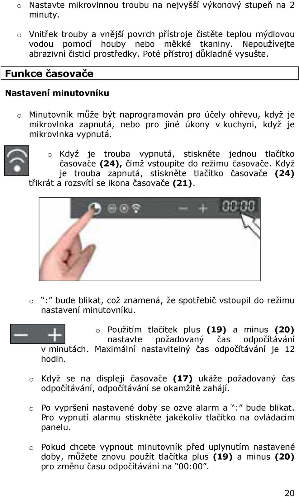 Funkce časovače Nastavení minutovníku o Minutovník může být naprogramován pro účely ohřevu, když je mikrovlnka zapnutá, nebo pro jiné úkony v kuchyni, když je mikrovlnka vypnutá.