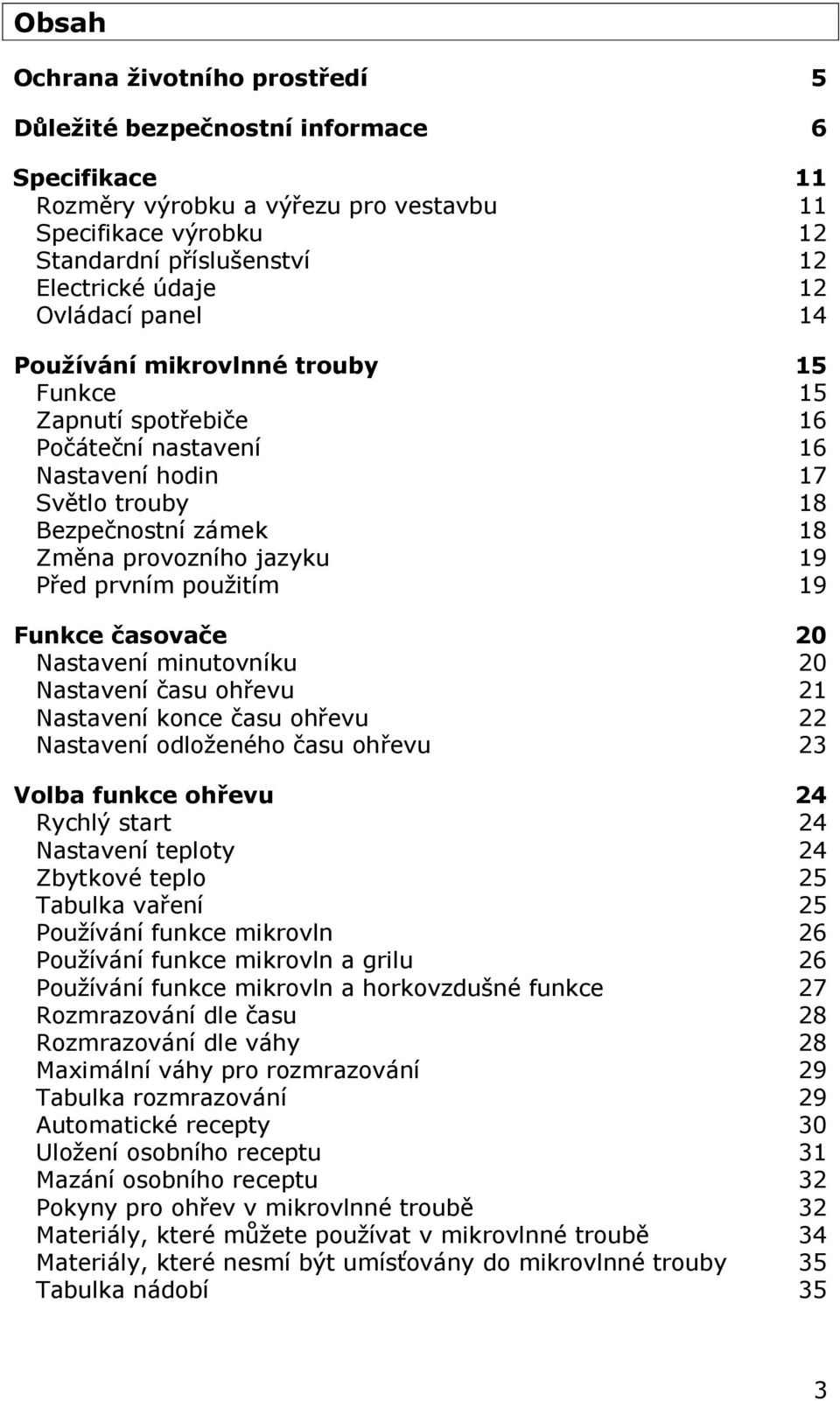 prvním použitím 19 Funkce časovače 20 Nastavení minutovníku 20 Nastavení času ohřevu 21 Nastavení konce času ohřevu 22 Nastavení odloženého času ohřevu 23 Volba funkce ohřevu 24 Rychlý start 24