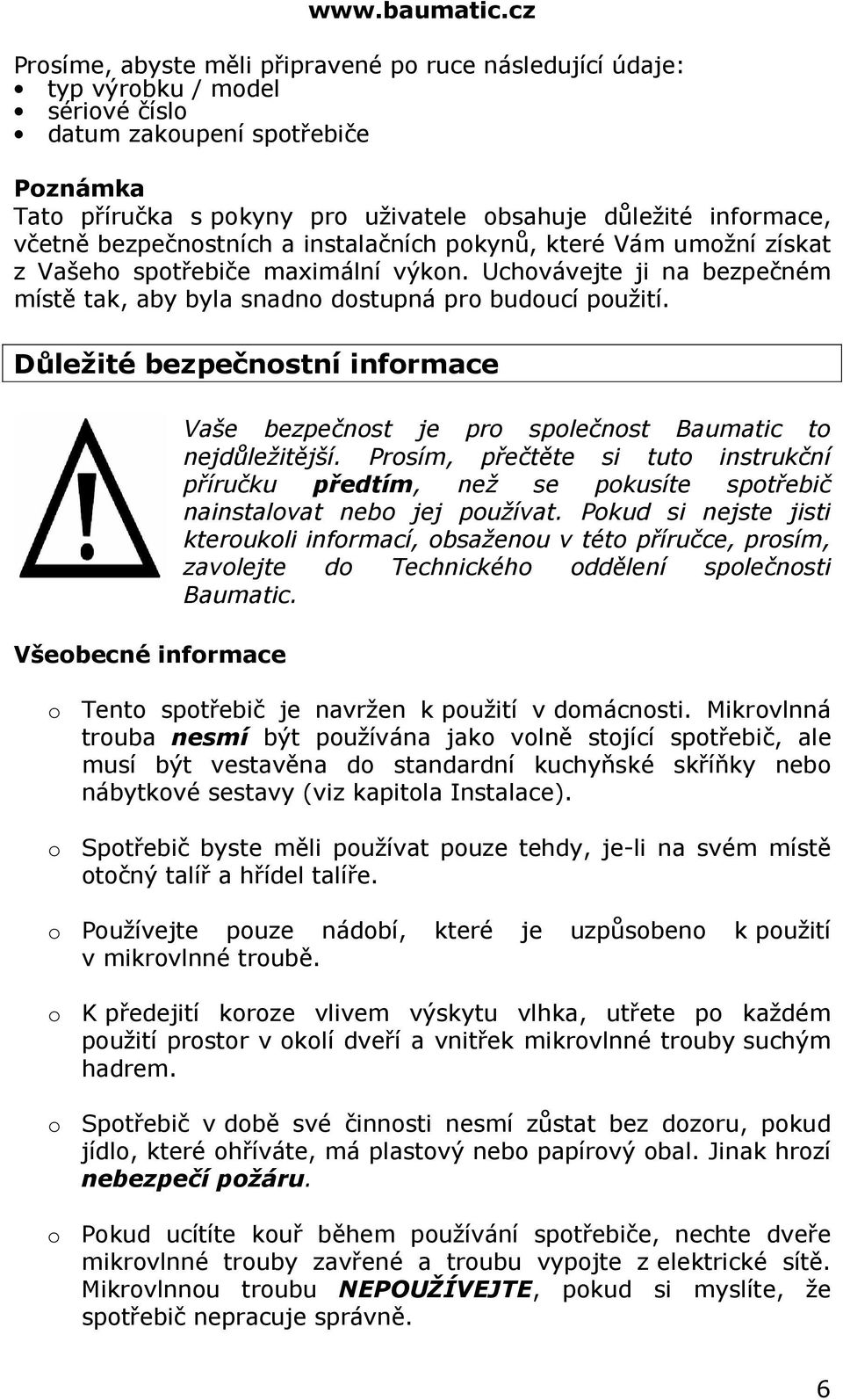 včetně bezpečnostních a instalačních pokynů, které Vám umožní získat z Vašeho spotřebiče maximální výkon. Uchovávejte ji na bezpečném místě tak, aby byla snadno dostupná pro budoucí použití.