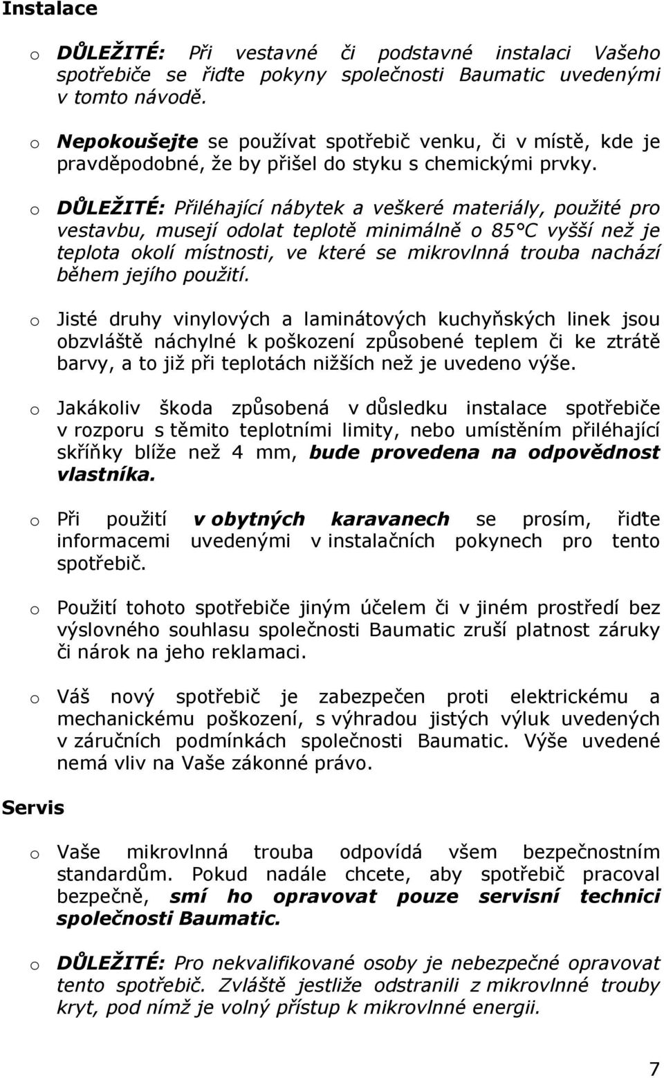 o DŮLEŽITÉ: Přiléhající nábytek a veškeré materiály, použité pro vestavbu, musejí odolat teplotě minimálně o 85 C vyšší než je teplota okolí místnosti, ve které se mikrovlnná trouba nachází během