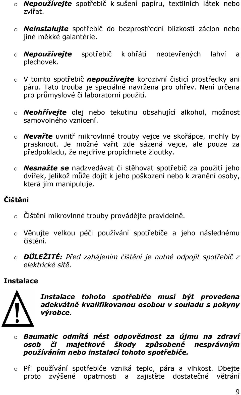 Není určena pro průmyslové či laboratorní použití. o Neohřívejte olej nebo tekutinu obsahující alkohol, možnost samovolného vznícení.