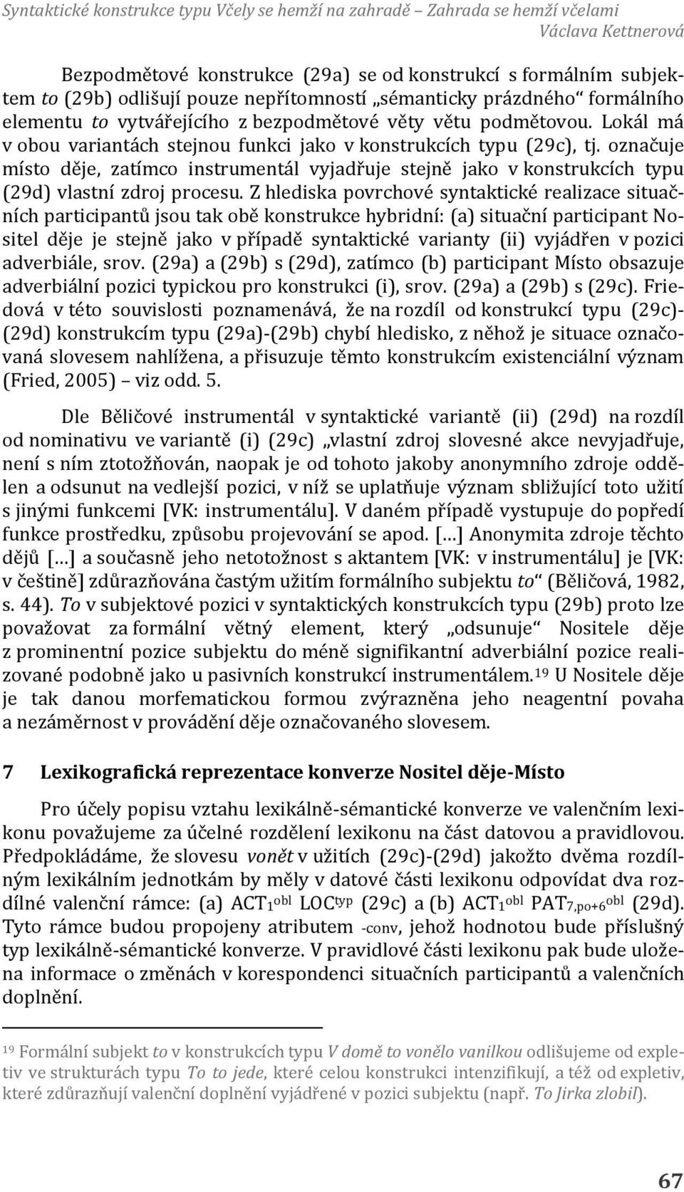 označuje místo děje, zatímco instrumentál vyjadřuje stejně jako v konstrukcích typu (29d) vlastní zdroj procesu.