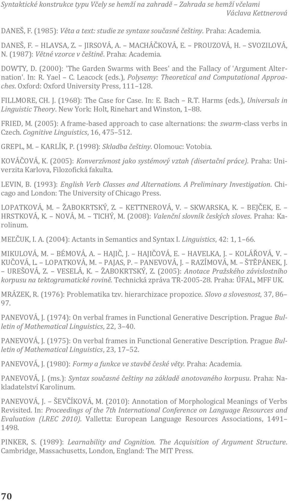 Oxford: Oxford University Press, 111 128. FILLMORE, CH. J. (1968): The Case for Case. In: E. Bach R.T. Harms (eds.), Universals in Linguistic Theory. New York: Holt, Rinehart and Winston, 1 88.