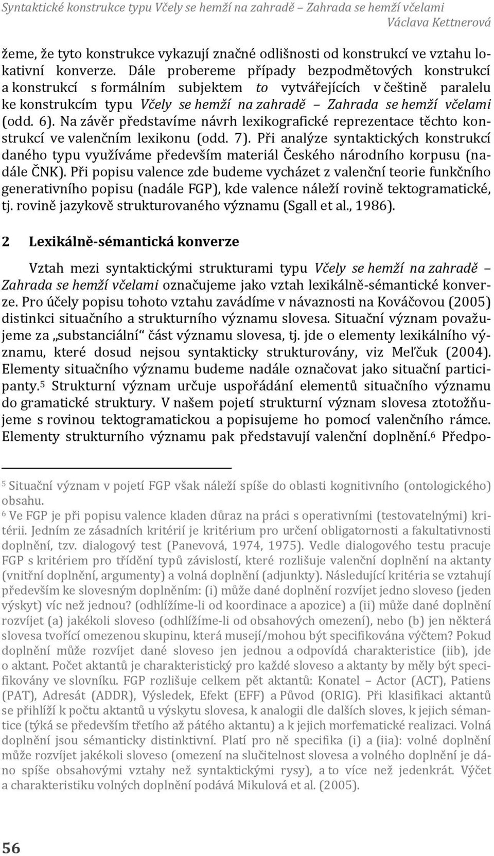 Na závěr představíme návrh lexikografické reprezentace těchto konstrukcí ve valenčním lexikonu (odd. 7).