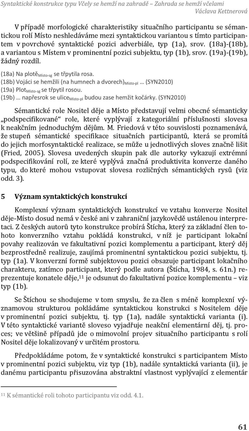 (18b) Vojáci se hemžili (na humnech a dvorech) Místo-pl (SYN2010) (19a) Plot Místo-sg se třpytil rosou. (19b) napřesrok se ulice Místo-pl budou zase hemžit kočárky.