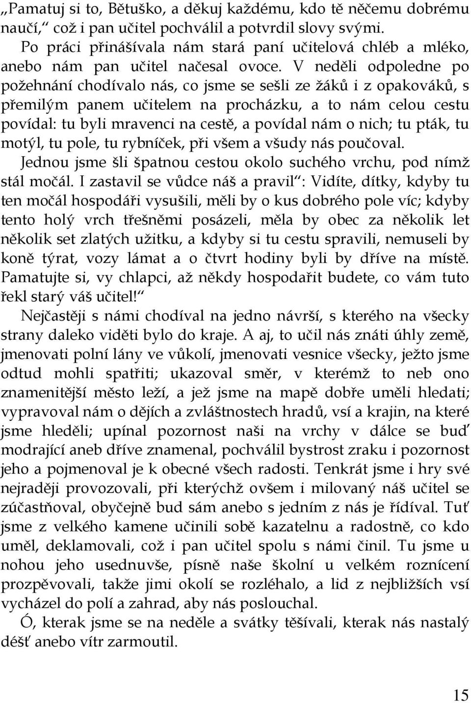 V neděli odpoledne po požehnání chodívalo nás, co jsme se sešli ze žáků i z opakováků, s přemilým panem učitelem na procházku, a to nám celou cestu povídal: tu byli mravenci na cestě, a povídal nám o