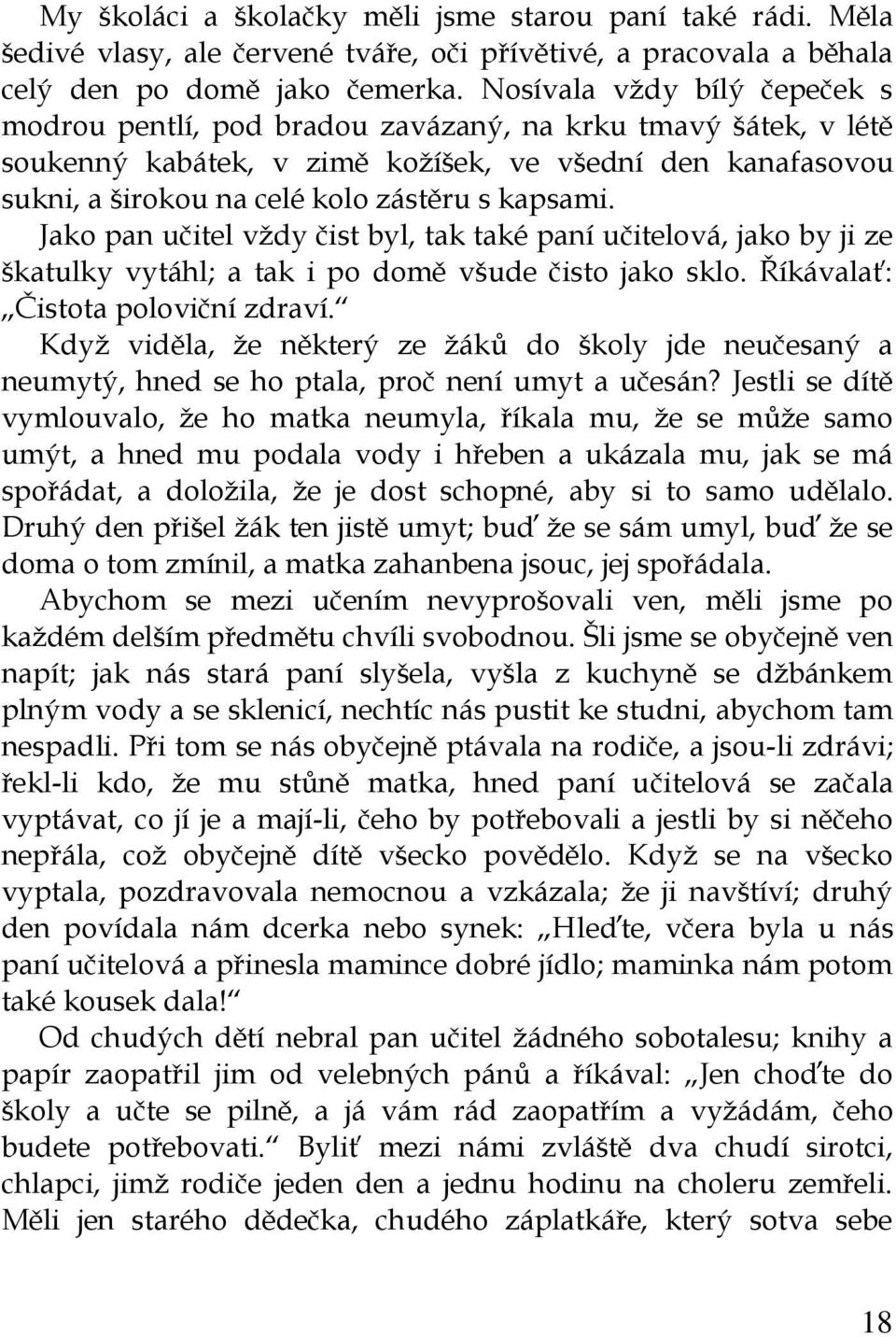 kapsami. Jako pan učitel vždy čist byl, tak také paní učitelová, jako by ji ze škatulky vytáhl; a tak i po domě všude čisto jako sklo. Říkávalať: Čistota poloviční zdraví.