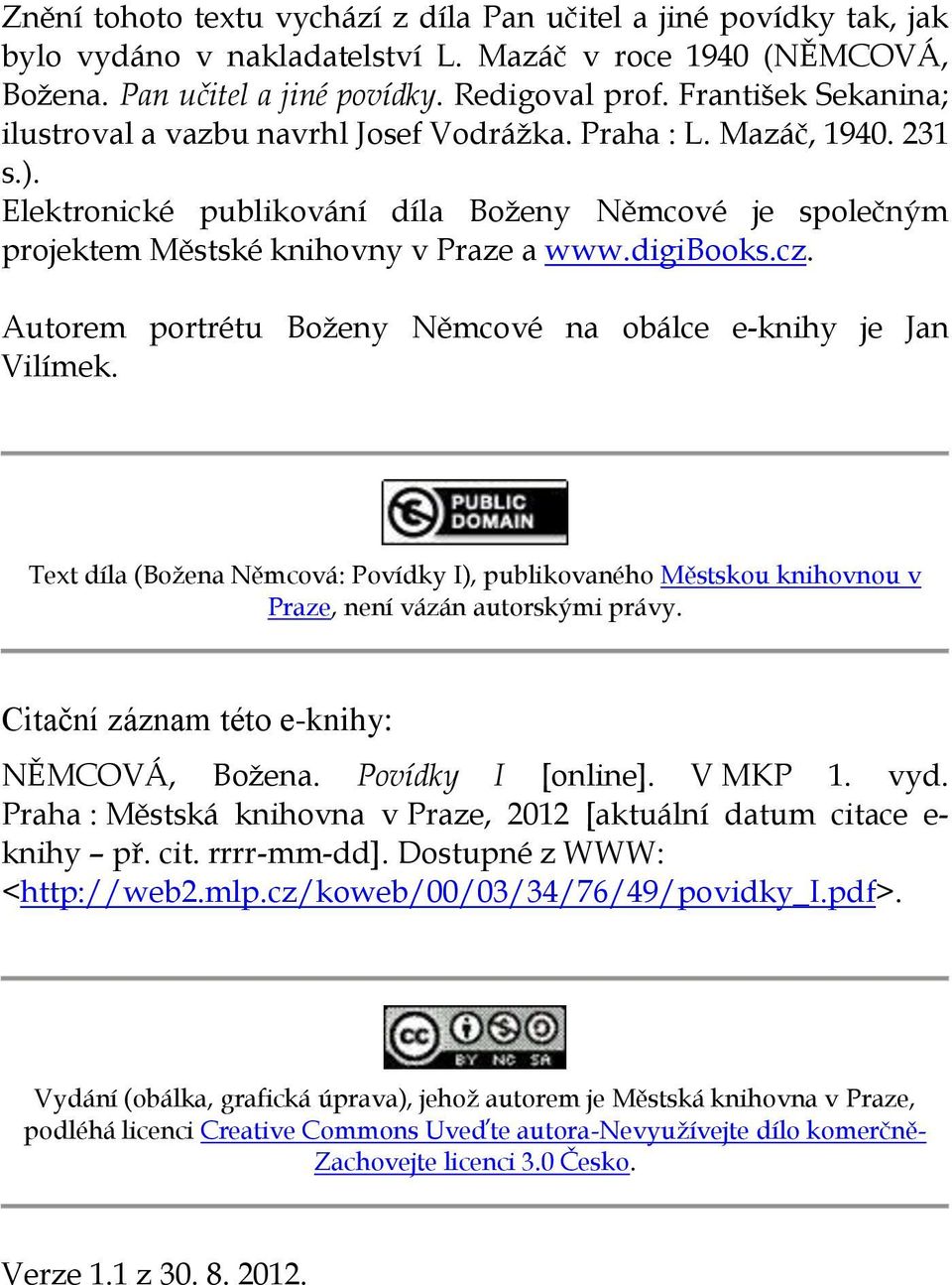 digibooks.cz. Autorem portrétu Boženy Němcové na obálce e-knihy je Jan Vilímek. Text díla (Božena Němcová: Povídky I), publikovaného Městskou knihovnou v Praze, není vázán autorskými právy.