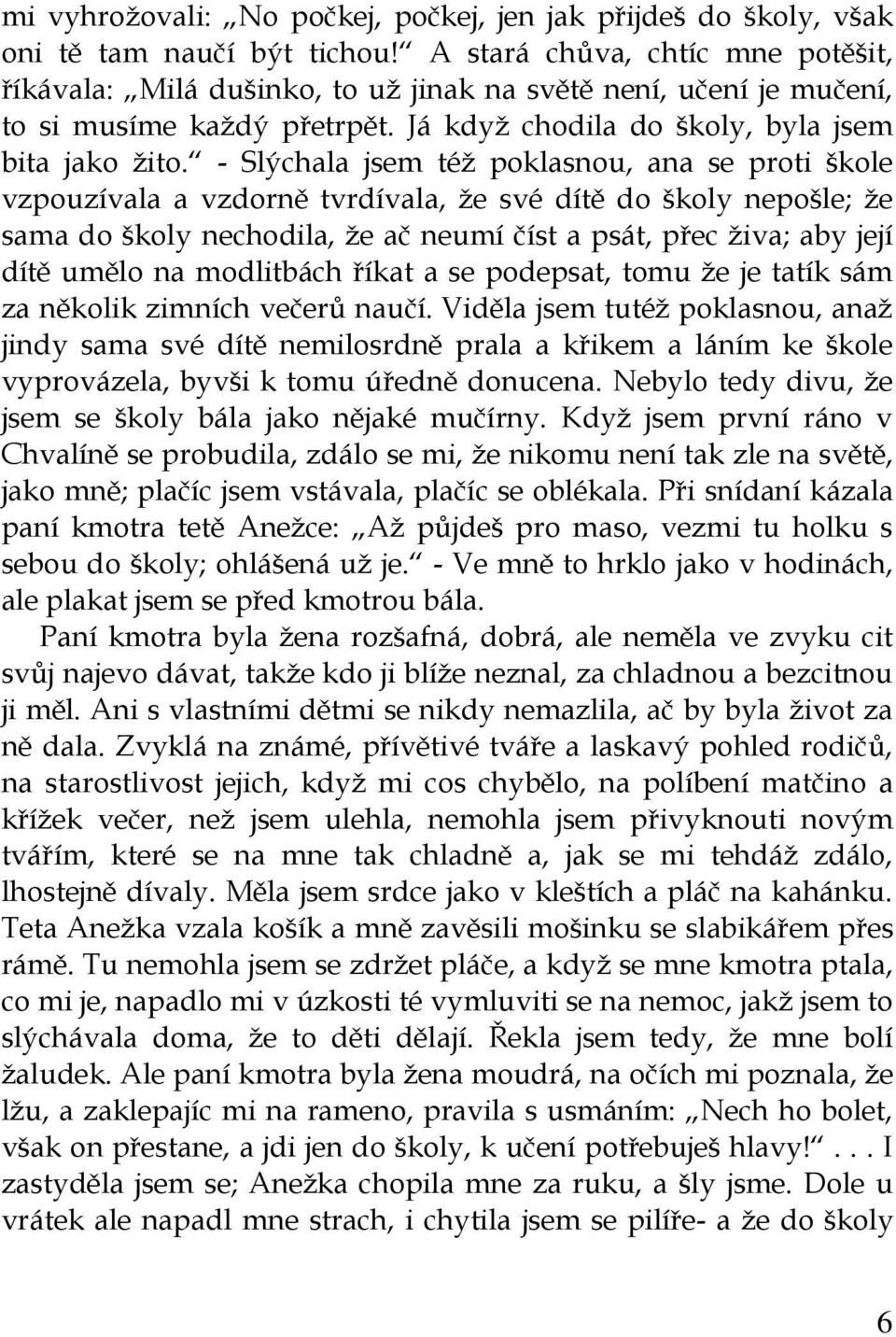 - Slýchala jsem též poklasnou, ana se proti škole vzpouzívala a vzdorně tvrdívala, že své dítě do školy nepošle; že sama do školy nechodila, že ač neumí číst a psát, přec živa; aby její dítě umělo na