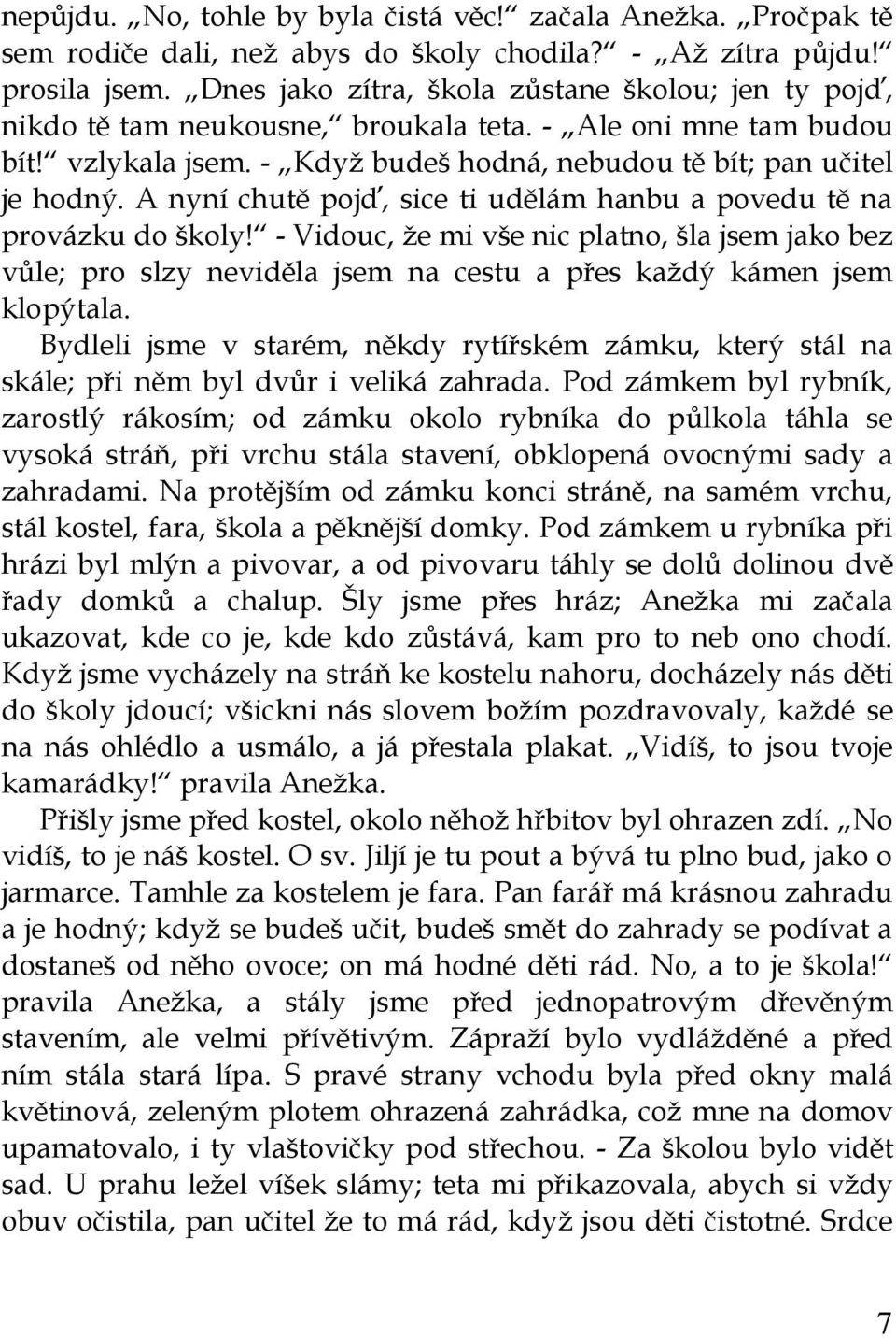 A nyní chutě pojď, sice ti udělám hanbu a povedu tě na provázku do školy! - Vidouc, že mi vše nic platno, šla jsem jako bez vůle; pro slzy neviděla jsem na cestu a přes každý kámen jsem klopýtala.