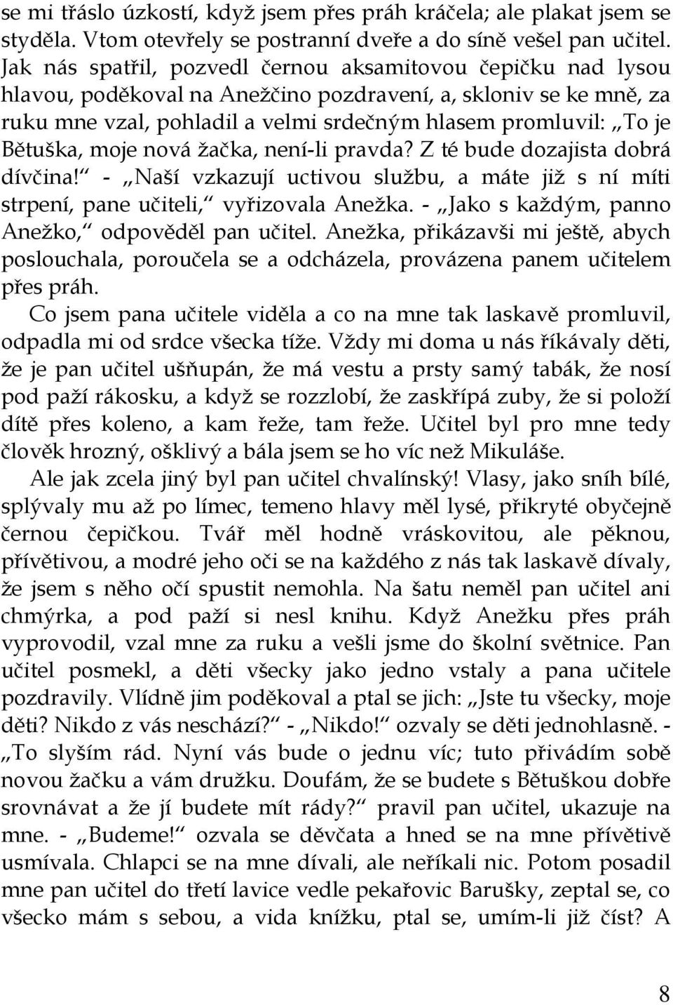 Bětuška, moje nová žačka, není-li pravda? Z té bude dozajista dobrá dívčina! - Naší vzkazují uctivou službu, a máte již s ní míti strpení, pane učiteli, vyřizovala Anežka.