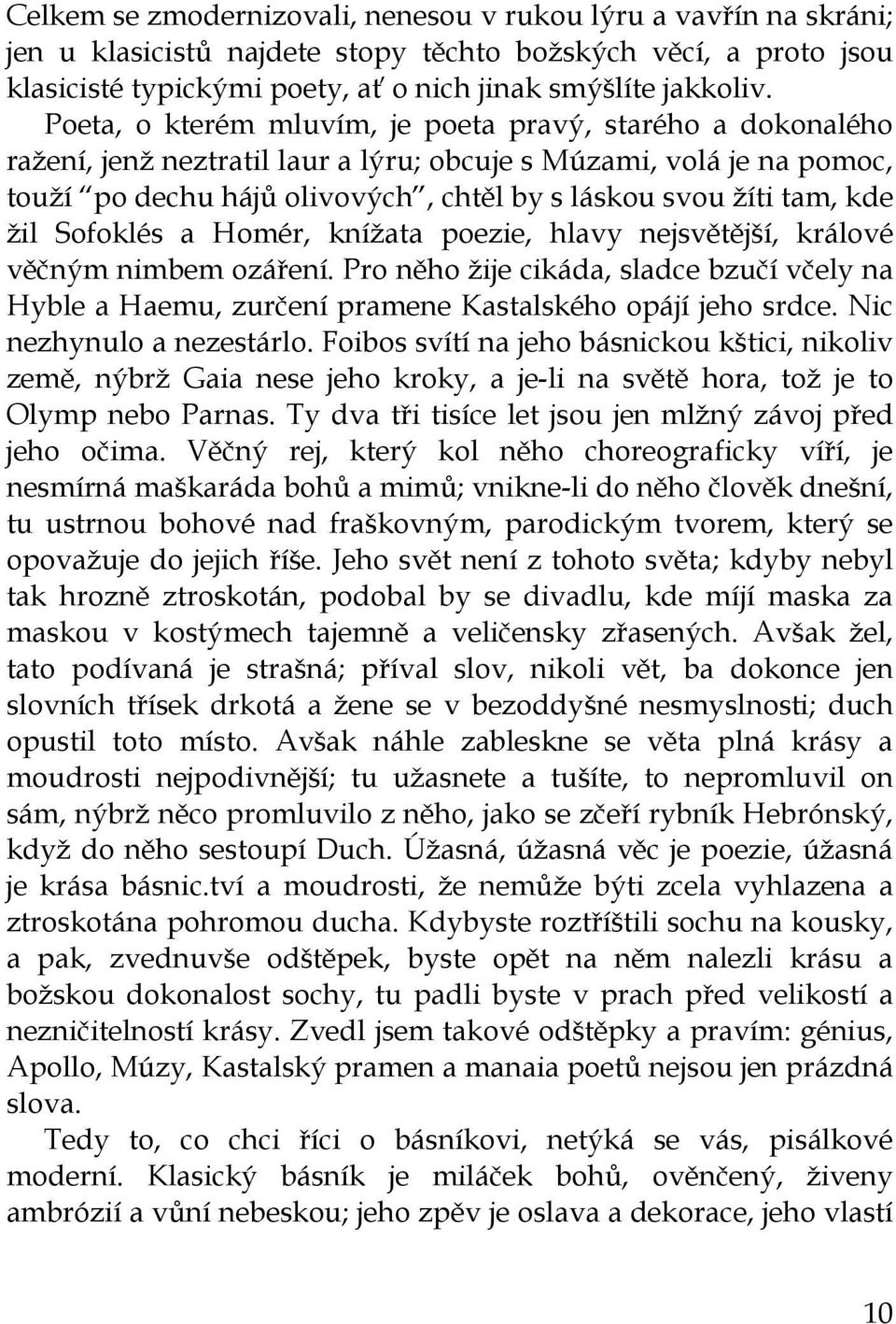 žil Sofoklés a Homér, knížata poezie, hlavy nejsvětější, králové věčným nimbem ozáření. Pro něho žije cikáda, sladce bzučí včely na Hyble a Haemu, zurčení pramene Kastalského opájí jeho srdce.